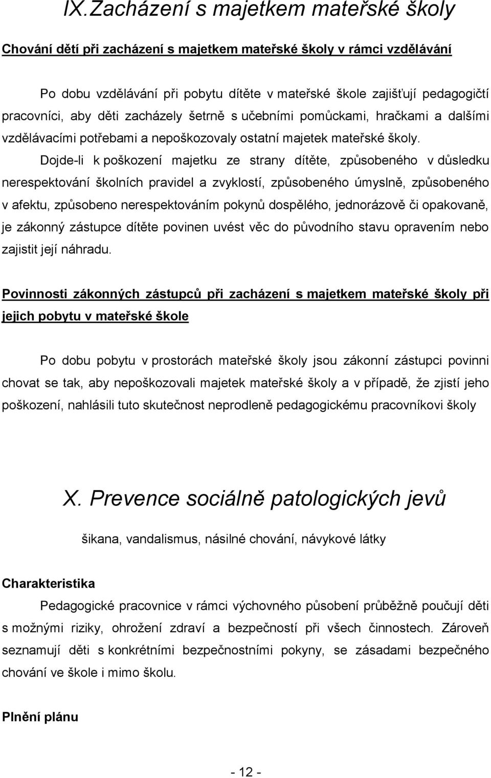 Dojde-li k poškození majetku ze strany dítěte, způsobeného v důsledku nerespektování školních pravidel a zvyklostí, způsobeného úmyslně, způsobeného v afektu, způsobeno nerespektováním pokynů