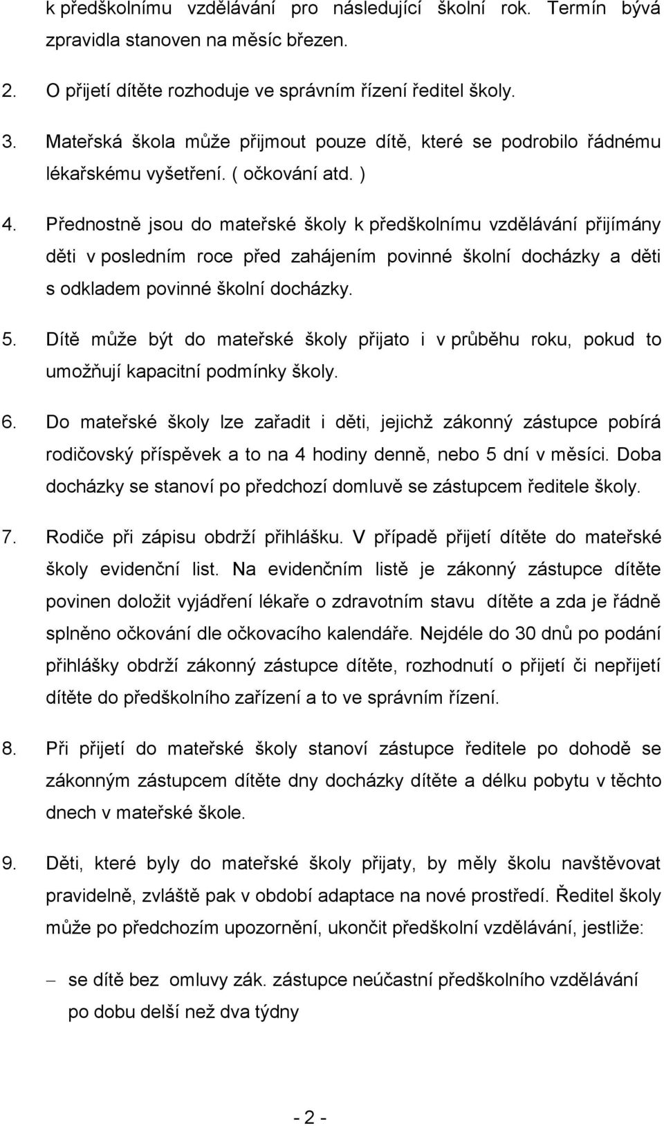 Přednostně jsou do mateřské školy k předškolnímu vzdělávání přijímány děti v posledním roce před zahájením povinné školní docházky a děti s odkladem povinné školní docházky. 5.