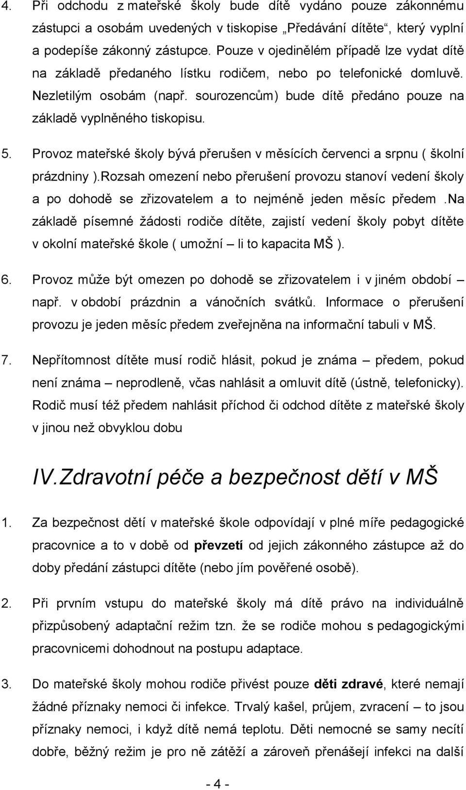 sourozencům) bude dítě předáno pouze na základě vyplněného tiskopisu. 5. Provoz mateřské školy bývá přerušen v měsících červenci a srpnu ( školní prázdniny ).