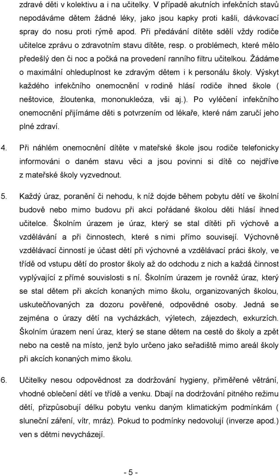 Ţádáme o maximální ohleduplnost ke zdravým dětem i k personálu školy. Výskyt kaţdého infekčního onemocnění v rodině hlásí rodiče ihned škole ( neštovice, ţloutenka, mononukleóza, vši aj.).