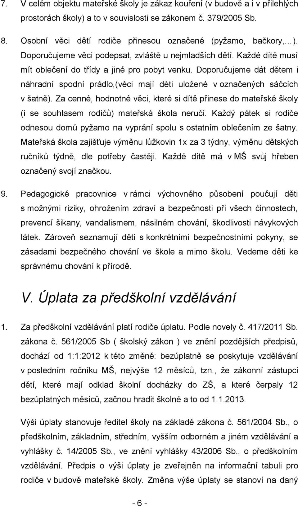 Doporučujeme dát dětem i náhradní spodní prádlo,(věci mají děti uloţené v označených sáčcích v šatně).