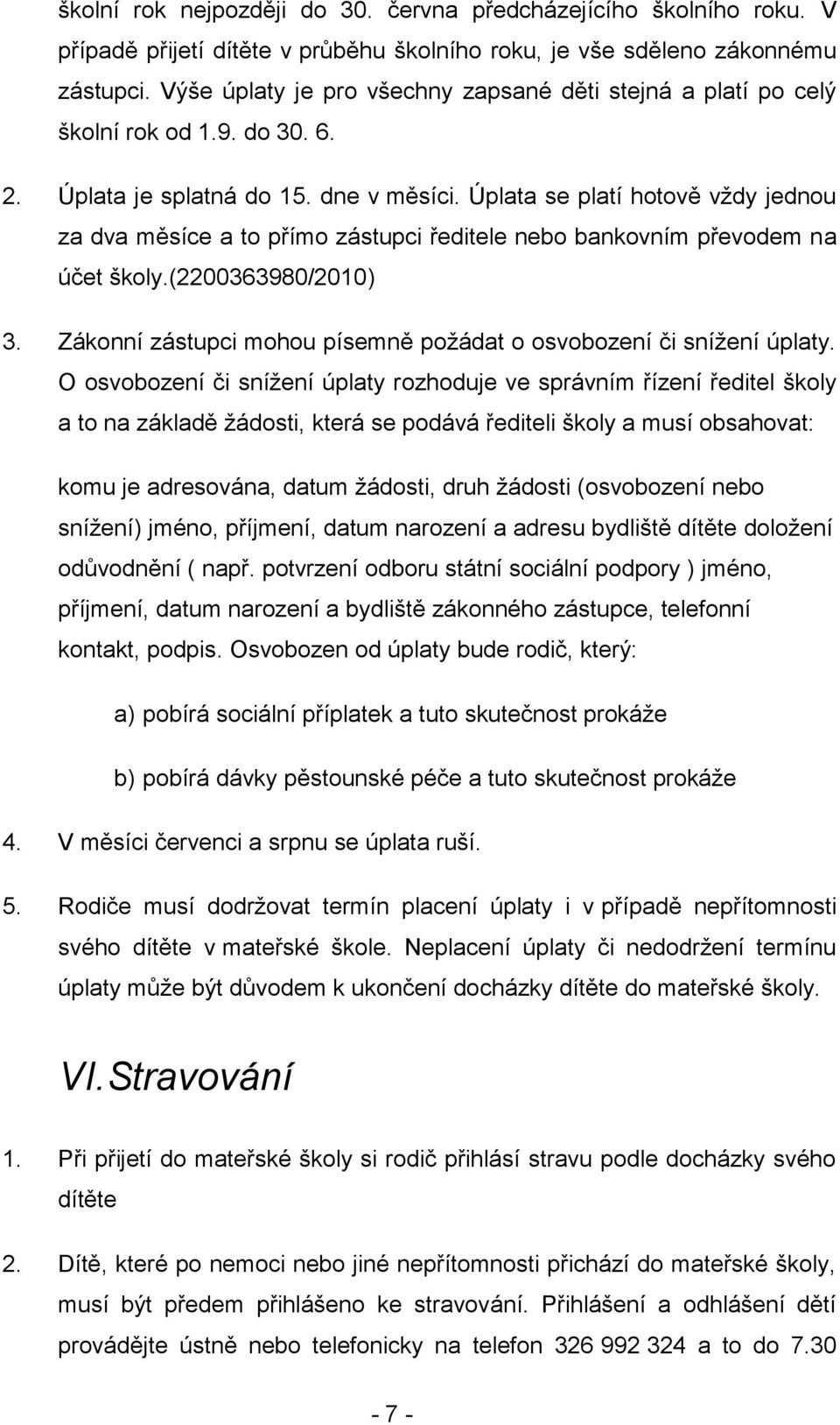 Úplata se platí hotově vţdy jednou za dva měsíce a to přímo zástupci ředitele nebo bankovním převodem na účet školy.(2200363980/2010) 3.