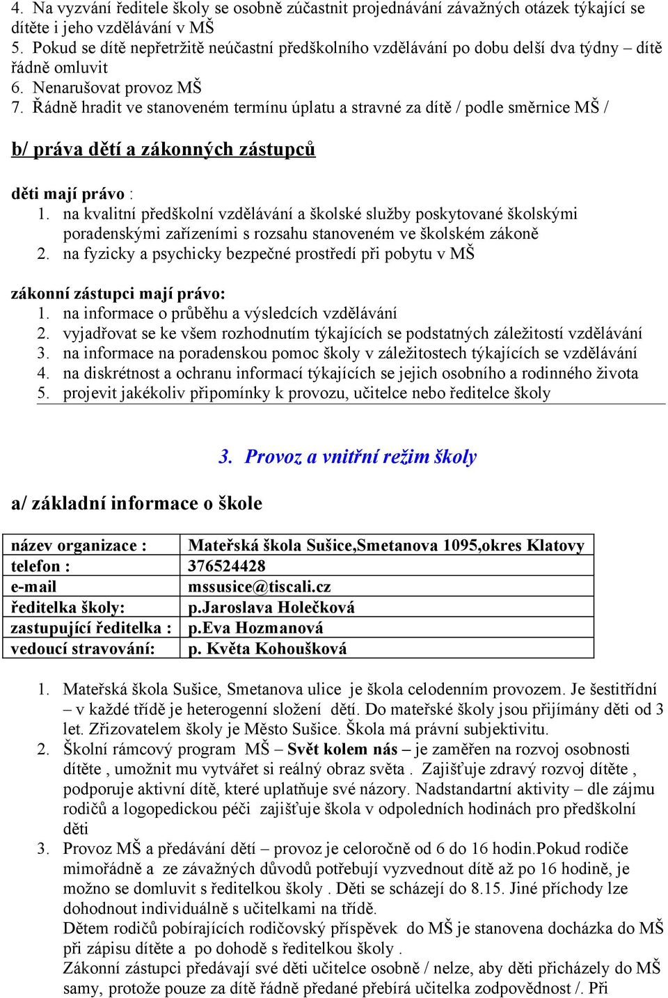 Řádně hradit ve stanoveném termínu úplatu a stravné za dítě / podle směrnice MŠ / b/ práva dětí a zákonných zástupců děti mají právo : 1.