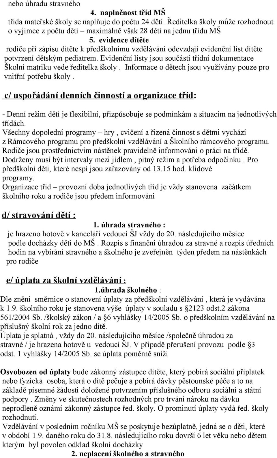 Evidenční listy jsou součástí třídní dokumentace Školní matriku vede ředitelka školy. Informace o dětech jsou využívány pouze pro vnitřní potřebu školy.