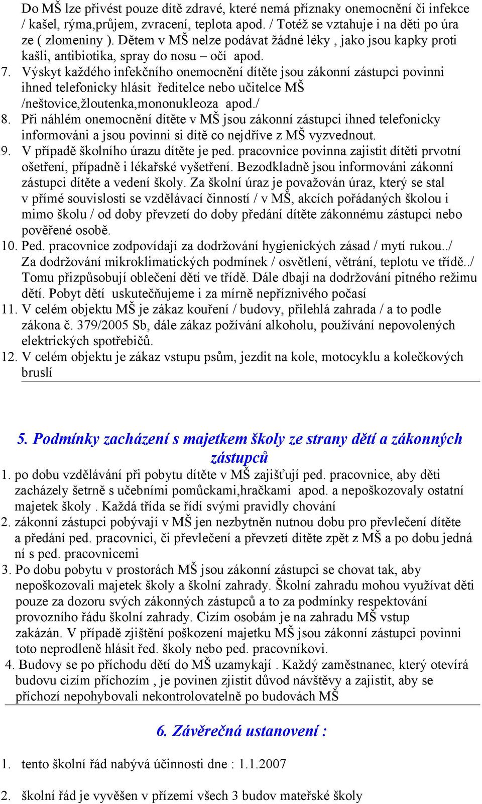 Výskyt každého infekčního onemocnění dítěte jsou zákonní zástupci povinni ihned telefonicky hlásit ředitelce nebo učitelce MŠ /neštovice,žloutenka,mononukleoza apod./ 8.