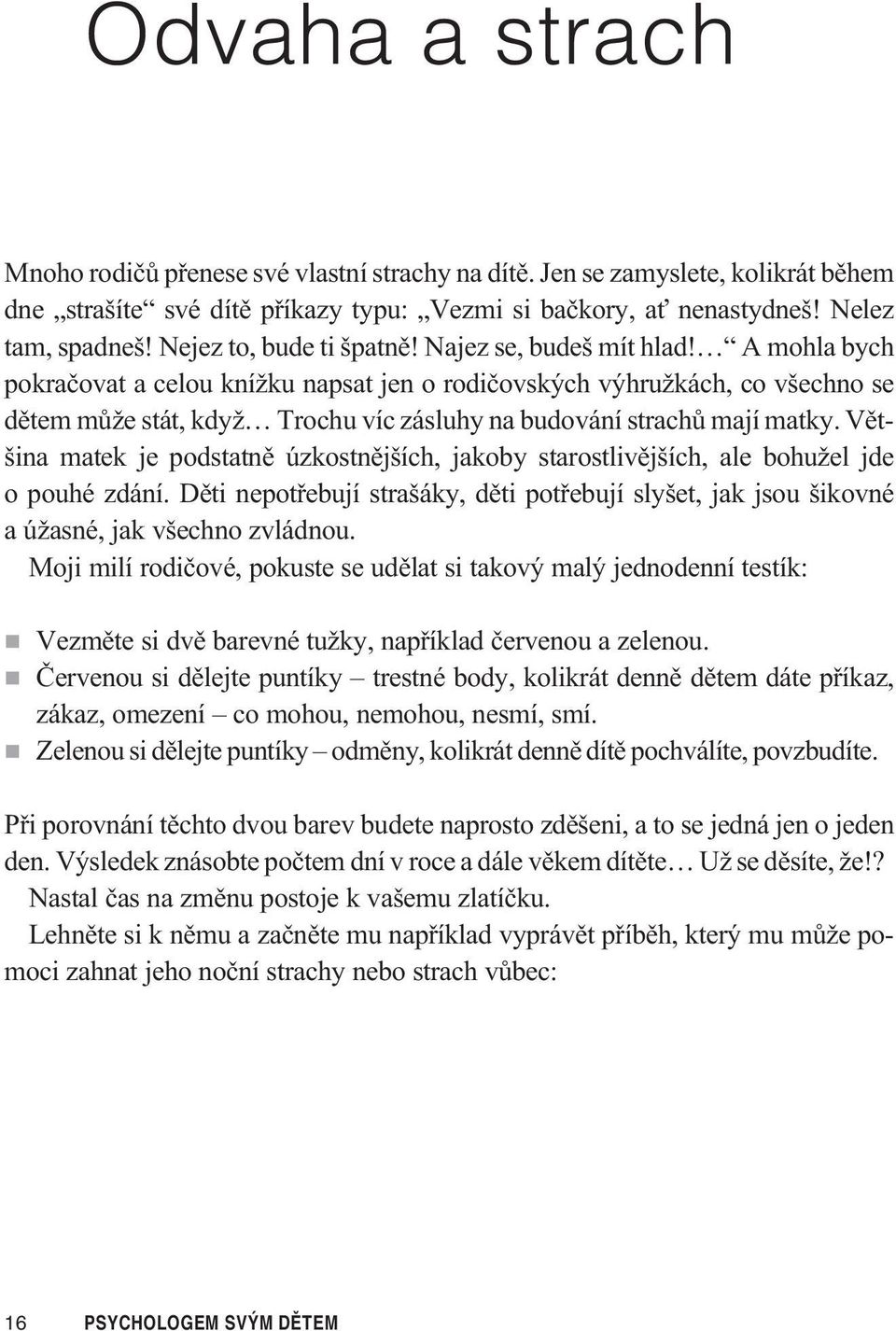 A mohla bych pokraèovat a celou knížku napsat jen o rodièovských výhružkách, co všechno se dìtem mùže stát, když Trochu víc zásluhy na budování strachù mají matky.