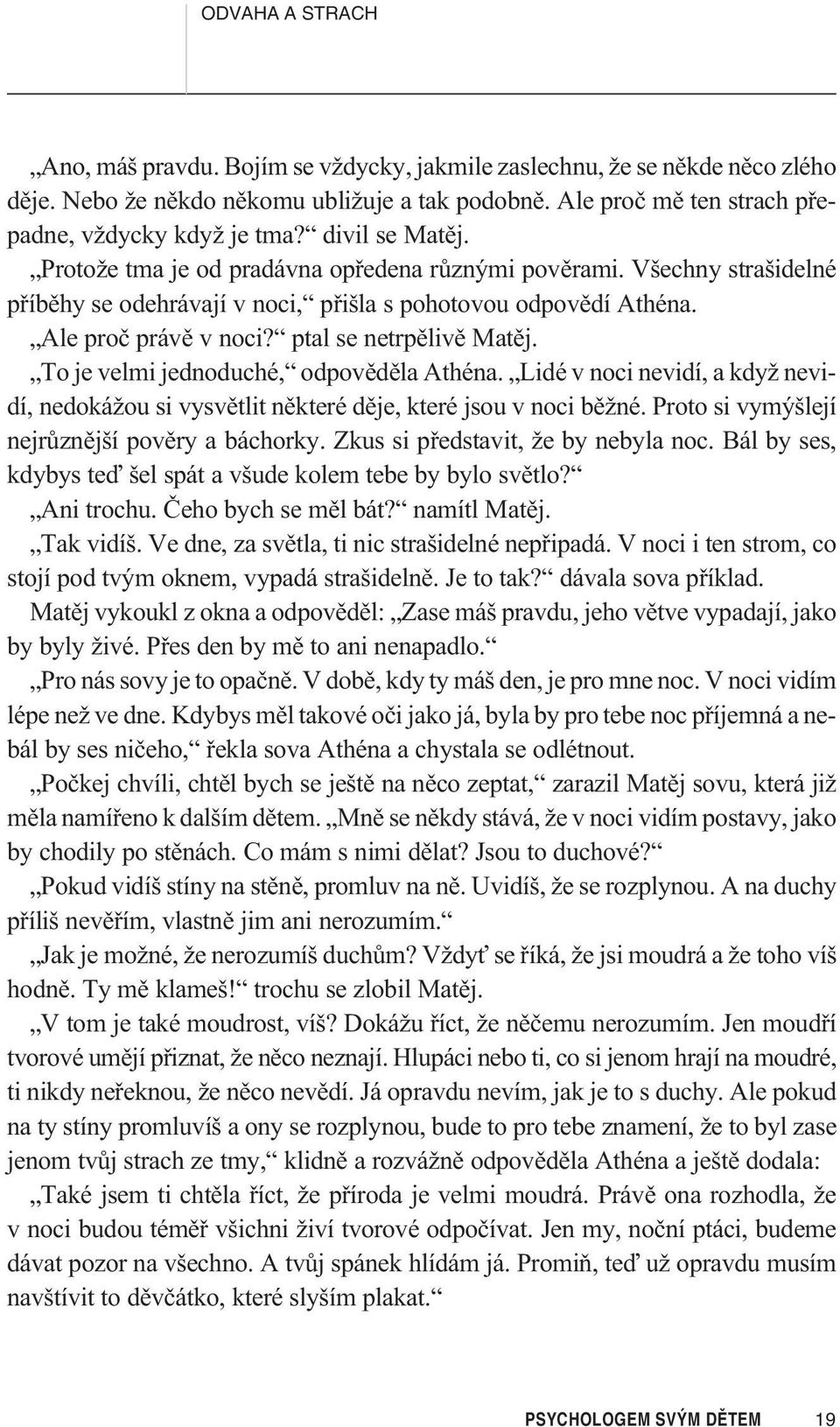 ptal se netrpìlivì Matìj. To je velmi jednoduché, odpovìdìla Athéna. Lidé v noci nevidí, a když nevidí, nedokážou si vysvìtlit nìkteré dìje, které jsou v noci bìžné.