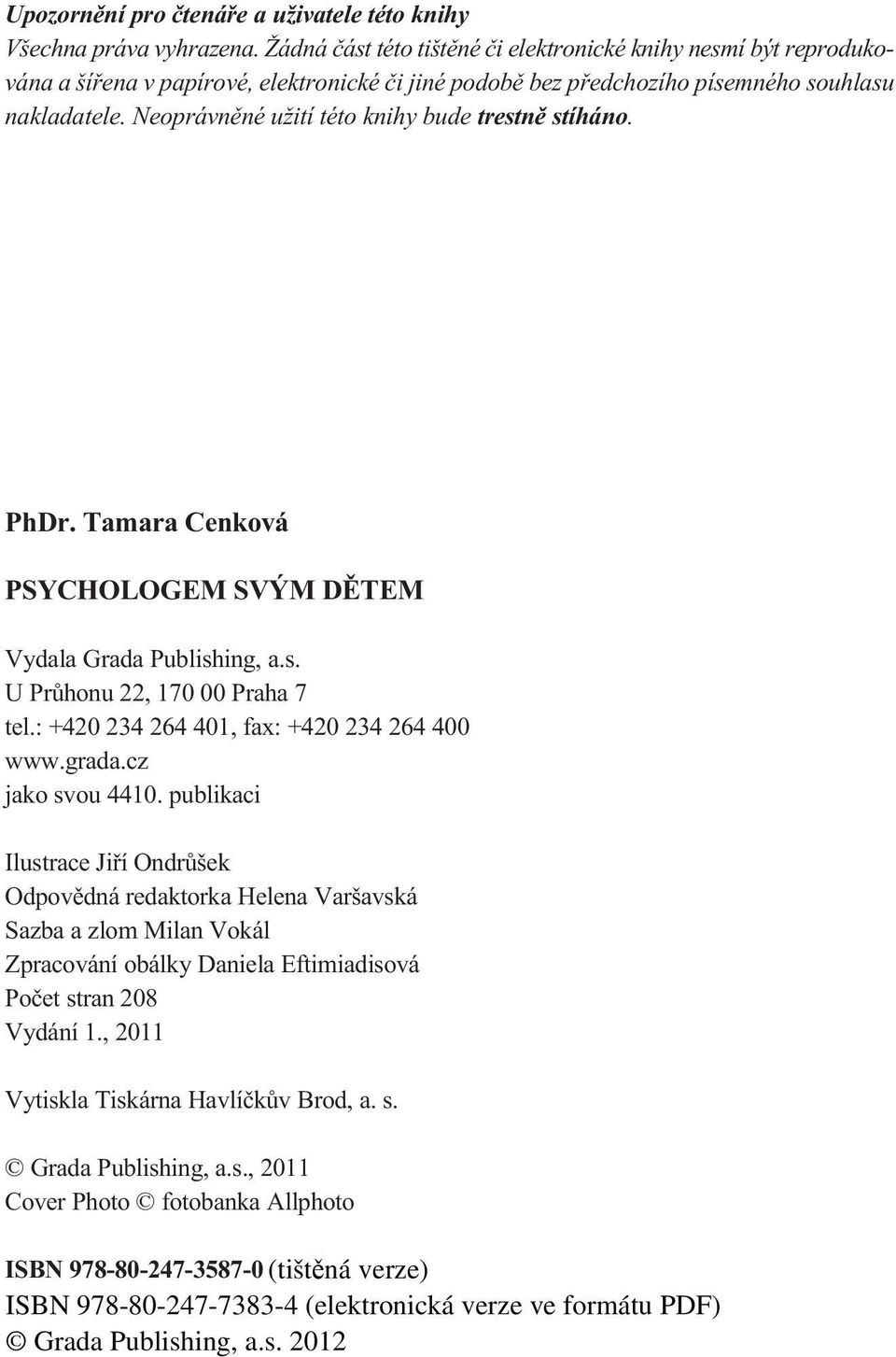 Neoprávnìné užití této knihy bude trestnì stíháno. PhDr. Tamara Cenková PSYCHOLOGEM SVÝM DÌTEM Vydala Grada Publishing, a.s. U Prùhonu 22, 170 00 Praha 7 tel.