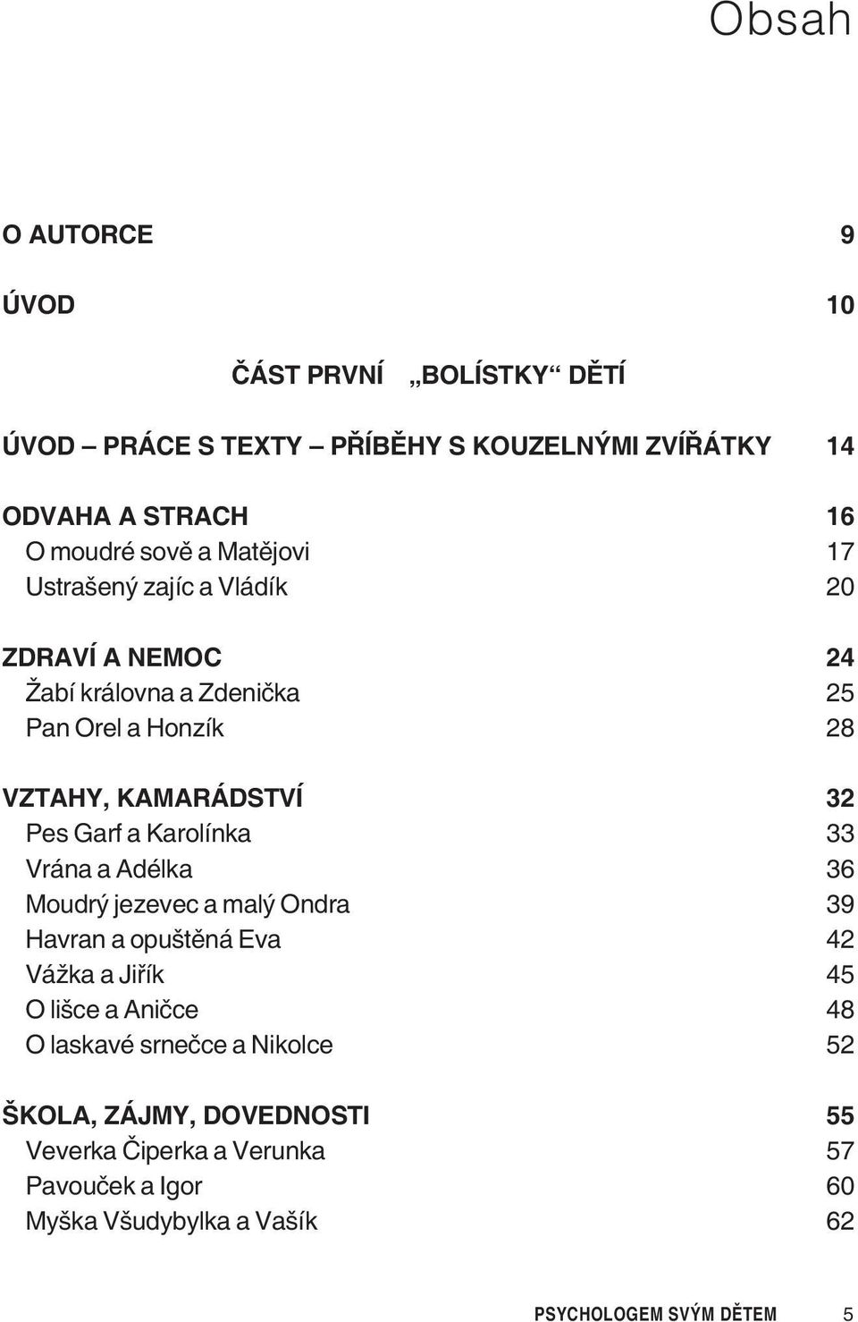 Karolínka 33 Vrána a Adélka 36 Moudrý jezevec a malý Ondra 39 Havran a opuštìná Eva 42 Vážka a Jiøík 45 O lišce a Anièce 48 O laskavé