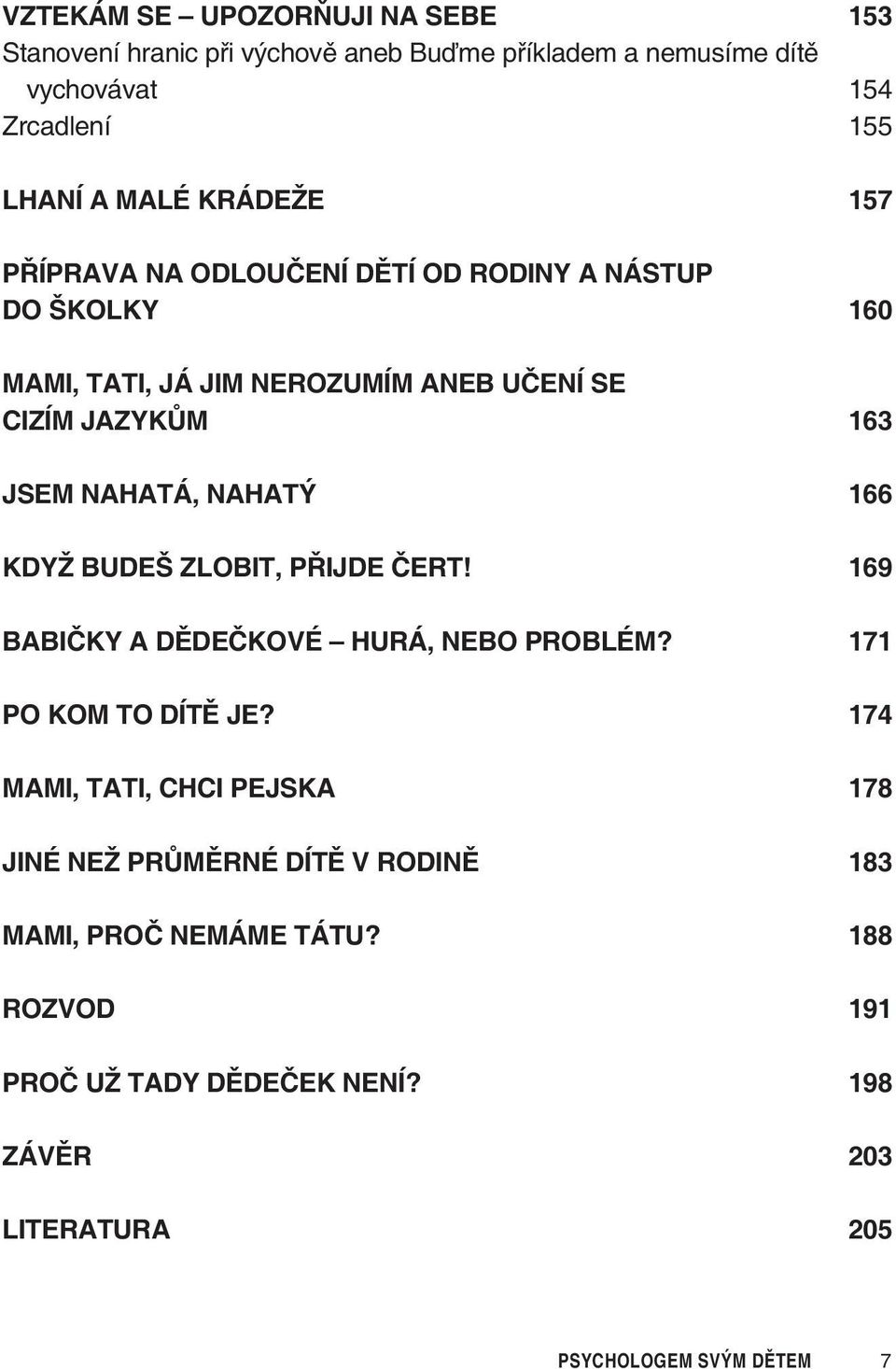 NAHATÝ 166 KDYŽ BUDEŠ ZLOBIT, PØIJDE ÈERT! 169 BABIÈKY A DÌDEÈKOVÉ HURÁ, NEBO PROBLÉM? 171 PO KOM TO DÍTÌ JE?