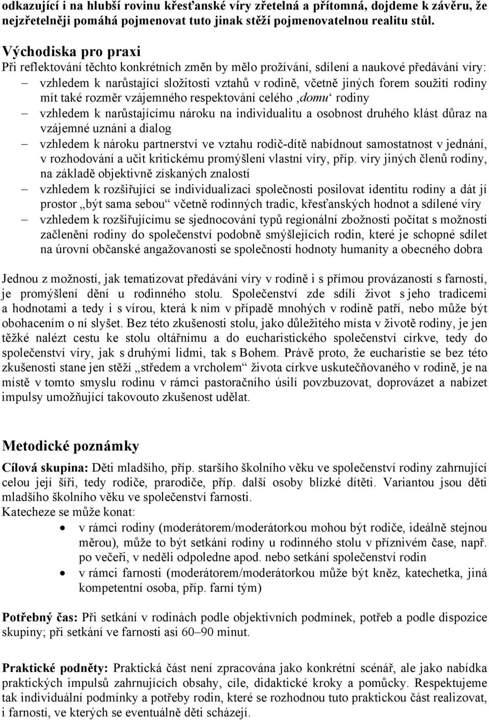 rodiny mít také rozměr vzájemného respektování celého domu rodiny vzhledem k narůstajícímu nároku na individualitu a osobnost druhého klást důraz na vzájemné uznání a dialog vzhledem k nároku