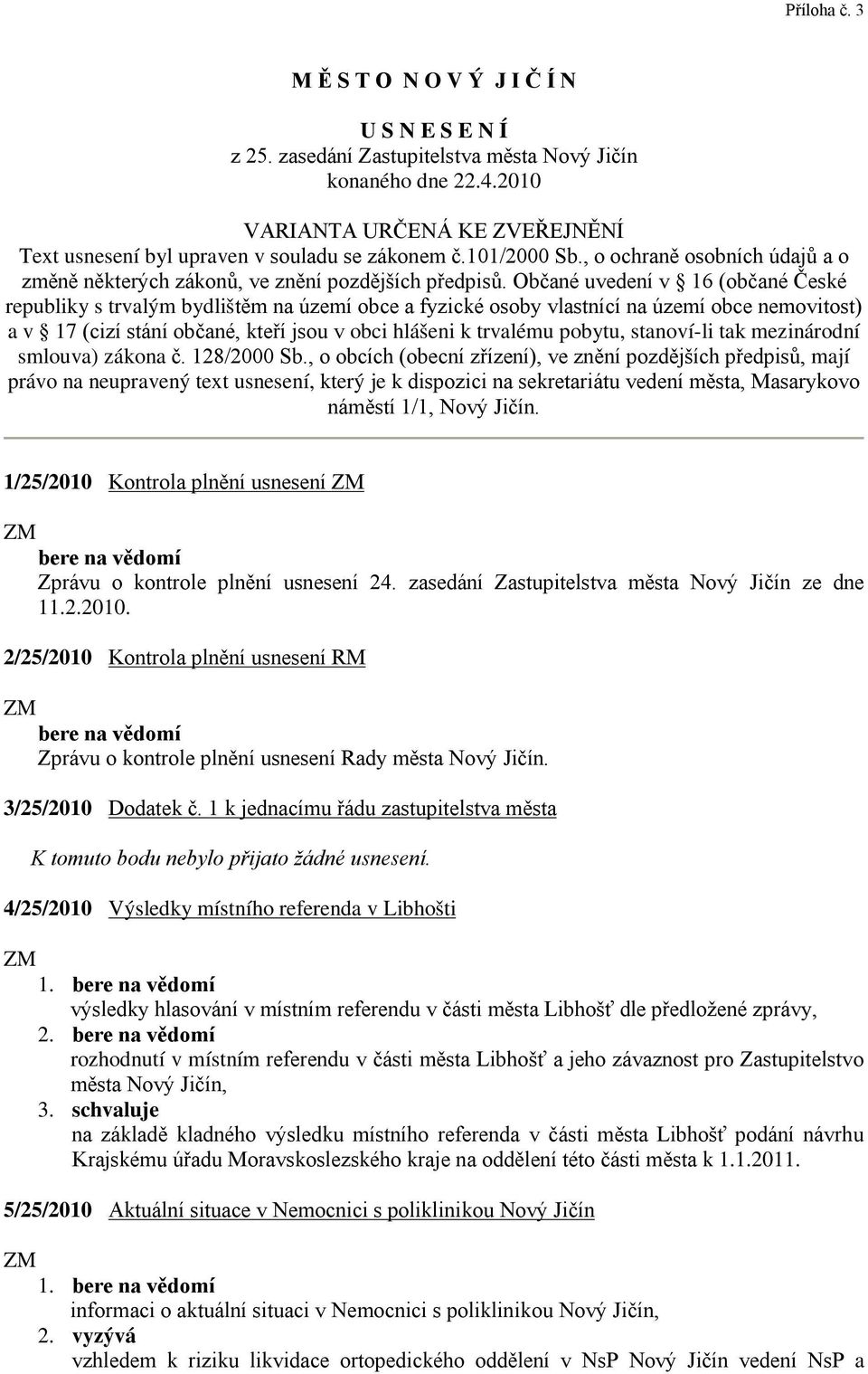 Občané uvedení v 16 (občané České republiky s trvalým bydlištěm na území obce a fyzické osoby vlastnící na území obce nemovitost) a v 17 (cizí stání občané, kteří jsou v obci hlášeni k trvalému