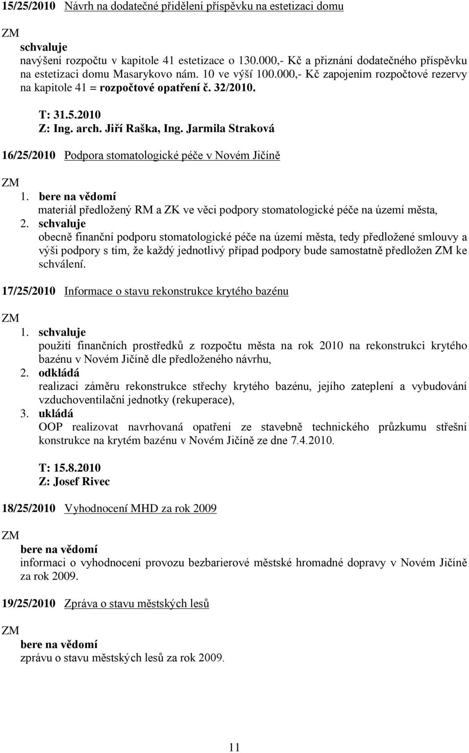 arch. Jiří Raška, Ing. Jarmila Straková 16/25/2010 Podpora stomatologické péče v Novém Jičíně materiál předložený RM a ZK ve věci podpory stomatologické péče na území města, 2.