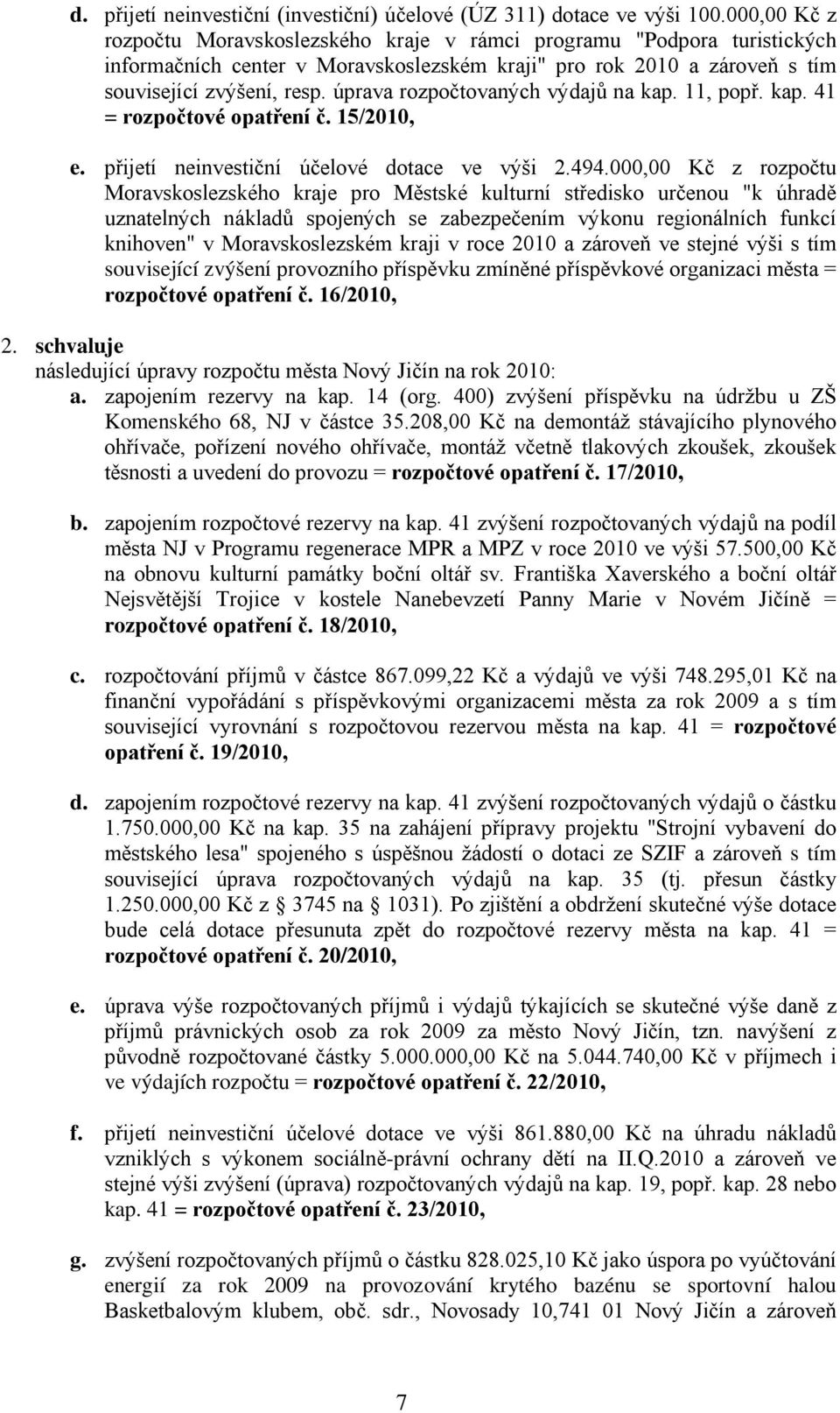 úprava rozpočtovaných výdajů na kap. 11, popř. kap. 41 = rozpočtové opatření č. 15/2010, e. přijetí neinvestiční účelové dotace ve výši 2.494.