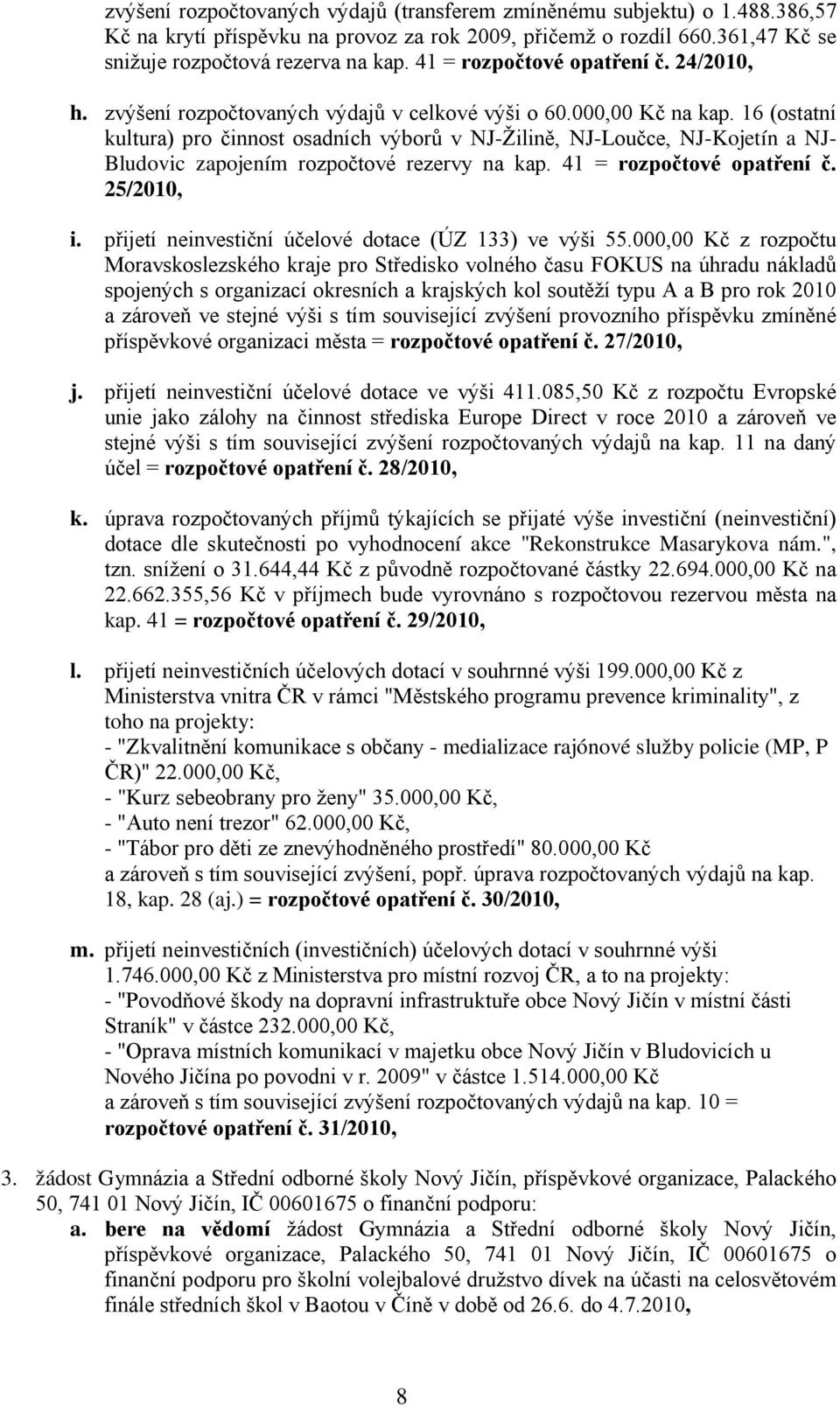 16 (ostatní kultura) pro činnost osadních výborů v NJ-Žilině, NJ-Loučce, NJ-Kojetín a NJ- Bludovic zapojením rozpočtové rezervy na kap. 41 = rozpočtové opatření č. 25/2010, i.