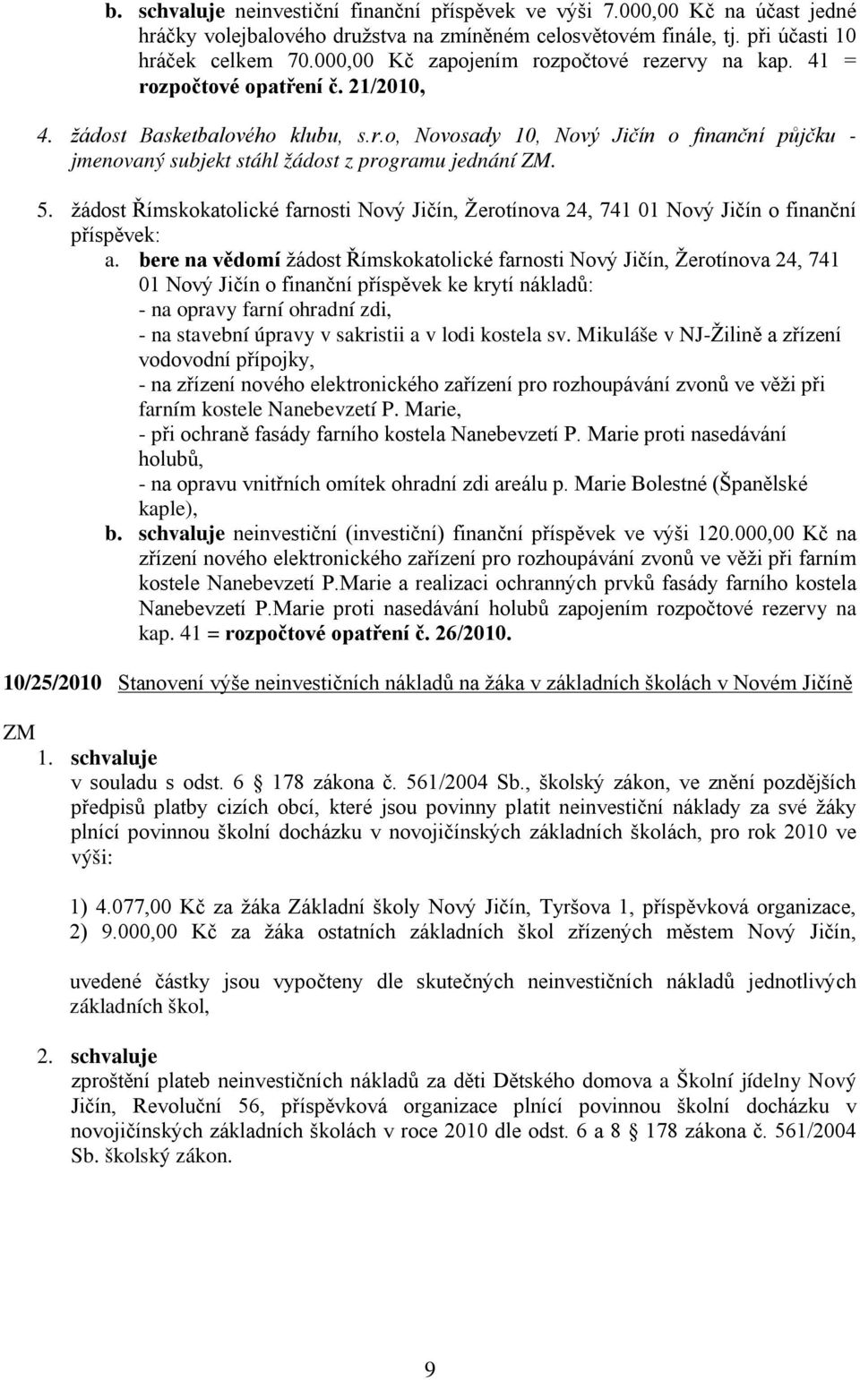 5. žádost Římskokatolické farnosti Nový Jičín, Žerotínova 24, 741 01 Nový Jičín o finanční příspěvek: a.