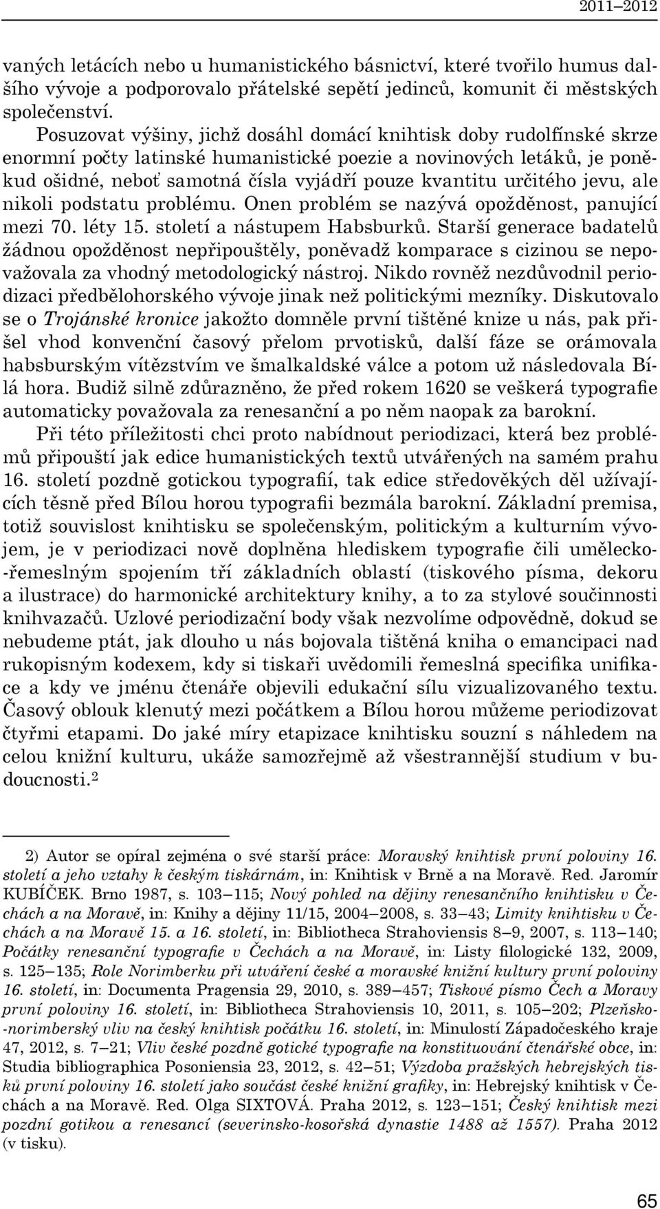 určitého jevu, ale nikoli podstatu problému. Onen problém se nazývá opožděnost, panující mezi 70. léty 15. století a nástupem Habsburků.