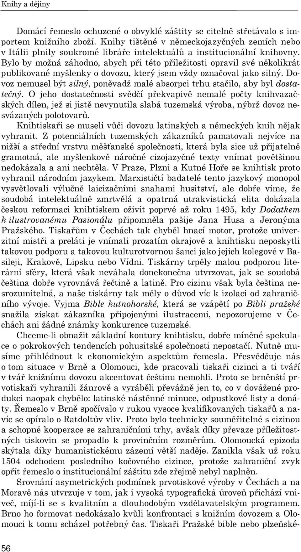 Bylo by možná záhodno, abych při této příležitosti opravil své několikrát publikované myšlenky o dovozu, který jsem vždy označoval jako silný.