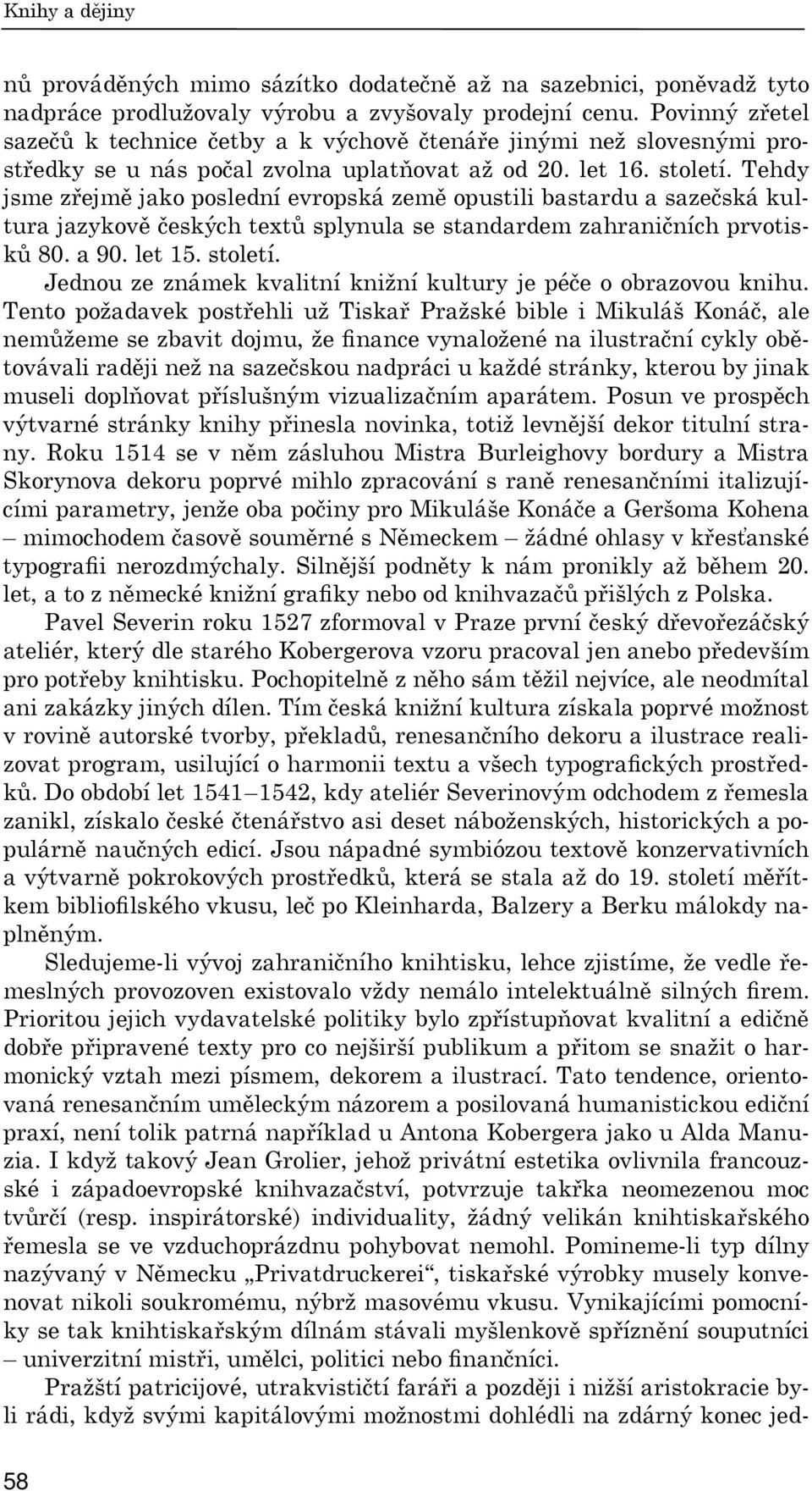 Tehdy jsme zřejmě jako poslední evropská země opustili bastardu a sazečská kultura jazykově českých textů splynula se standardem zahraničních prvotisků 80. a 90. let 15. století.