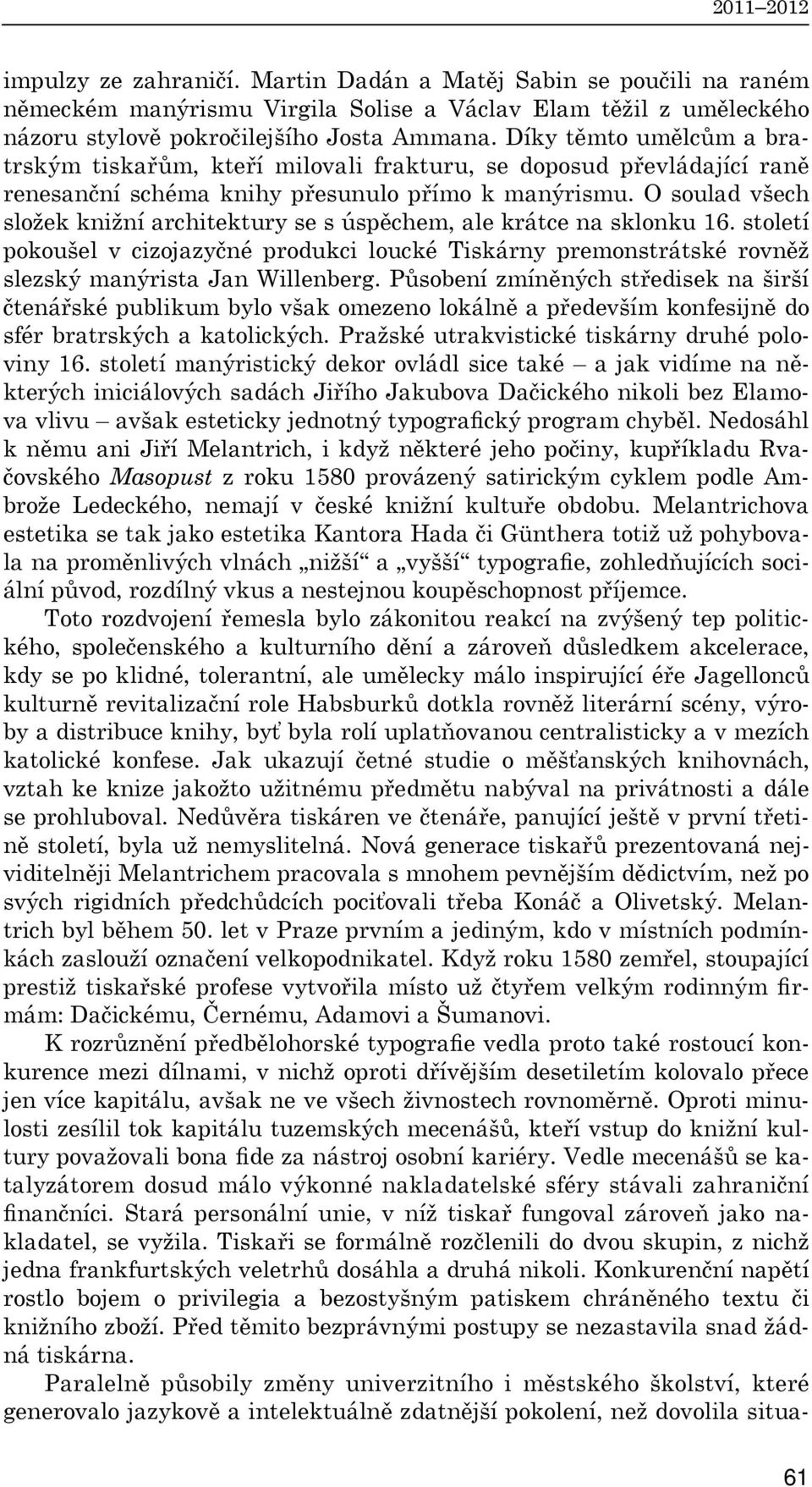 O soulad všech složek knižní architektury se s úspěchem, ale krátce na sklonku 16. století pokoušel v cizojazyčné produkci loucké Tiskárny premonstrátské rovněž slezský manýrista Jan Willenberg.