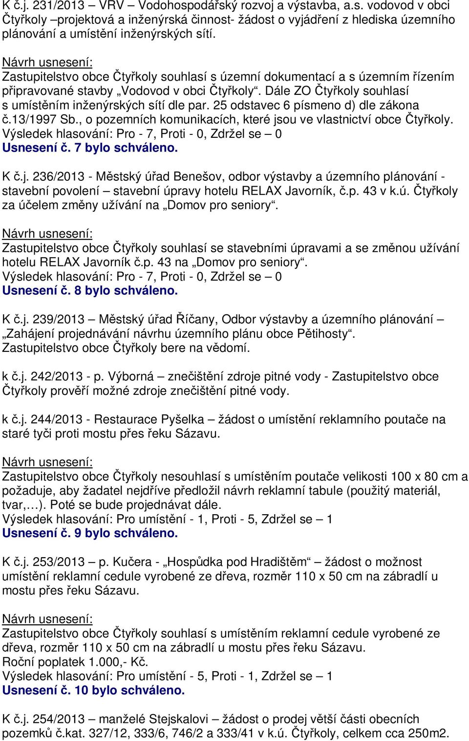 25 odstavec 6 písmeno d) dle zákona.13/1997 Sb., o pozemních komunikacích, které js