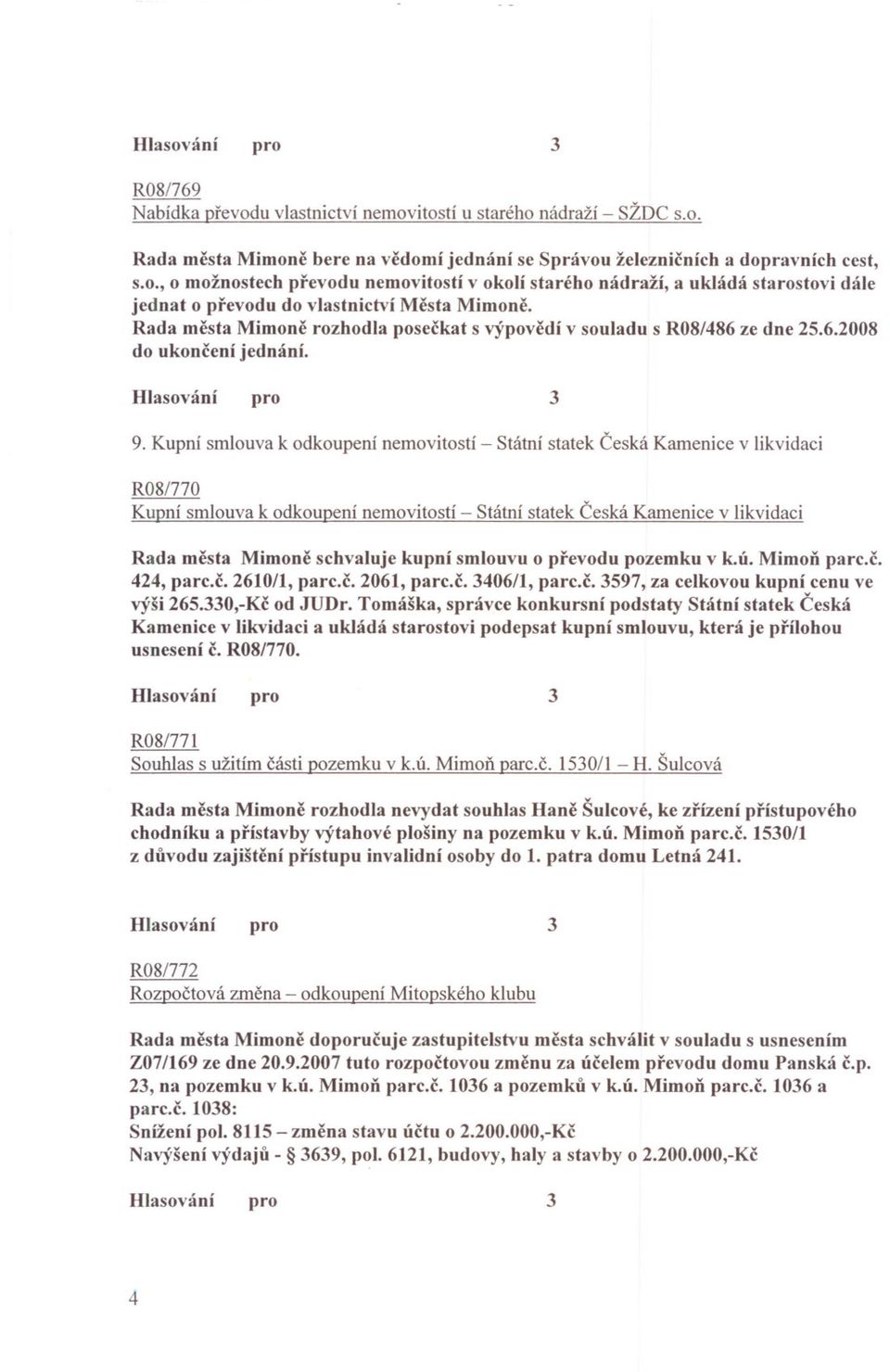 Kupní smlouva k odkoupení nemovitostí - Státní statek Ceská Kamenice v likvidaci R08/770 Kupní smlouva k odkoupení nemovitostí - Státní statek Ceská Kamenice v likvidaci Rada mesta Mimone schvaluje