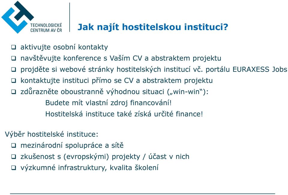 vč. portálu EURAXESS Jobs kontaktujte instituci přímo se CV a abstraktem projektu zdůrazněte oboustranně výhodnou situaci ( win-win ):