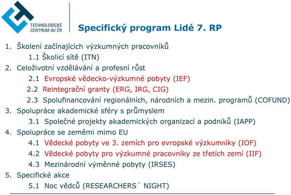 Spolupráce akademické sféry s průmyslem 3.1 Společné projekty akademických organizací a podniků (IAPP) 4. Spolupráce se zeměmi mimo EU 4.1 Vědecké pobyty ve 3.