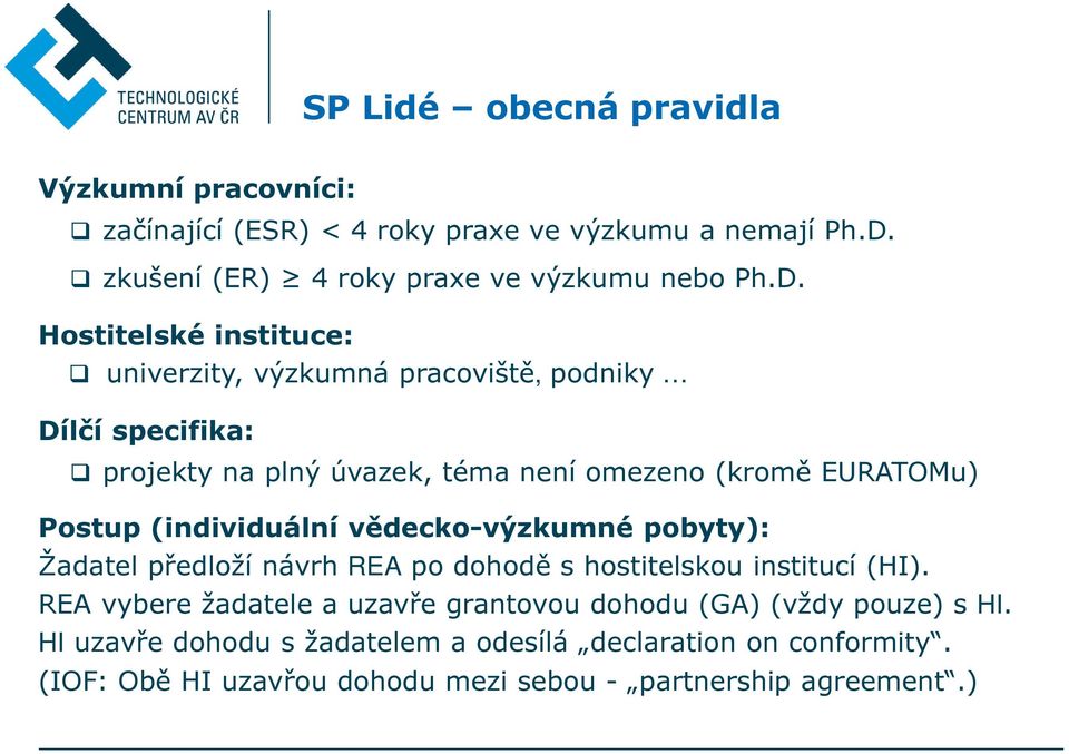 Hostitelské instituce: univerzity, výzkumná pracoviště, podniky Dílčí specifika: projekty na plný úvazek, téma není omezeno (kromě EURATOMu) Postup