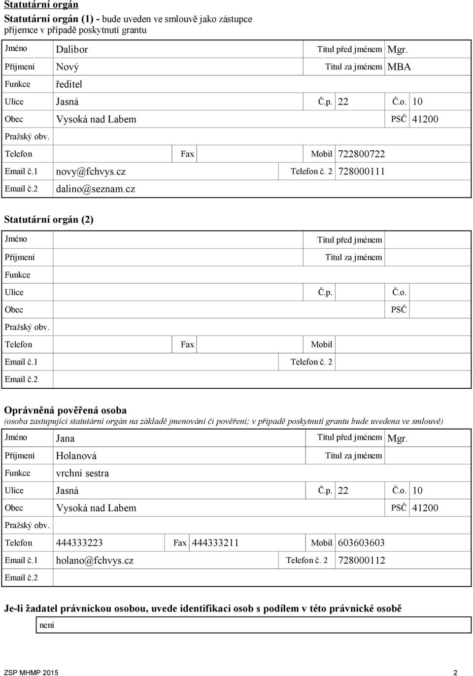 2 728000111 Email č.2 dalino@seznam.cz Statutární orgán (2) Jméno Titul před jménem Příjmení Titul za jménem Funkce Ulice Č.p. Č.o. Obec PSČ Pražský obv. Telefon Fax Mobil Email č.1 Telefon č.