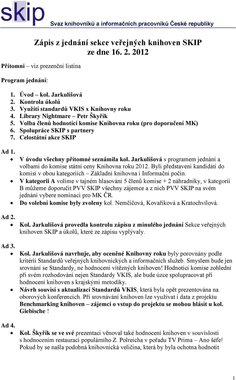 Celostátní akce SKIP Ad 1. Ad 2. Ad 3. Ad 4. V úvodu všechny přítomné seznámila kol. Jarkulišová s programem jednání a volbami do komise státní ceny Knihovna roku 2012.