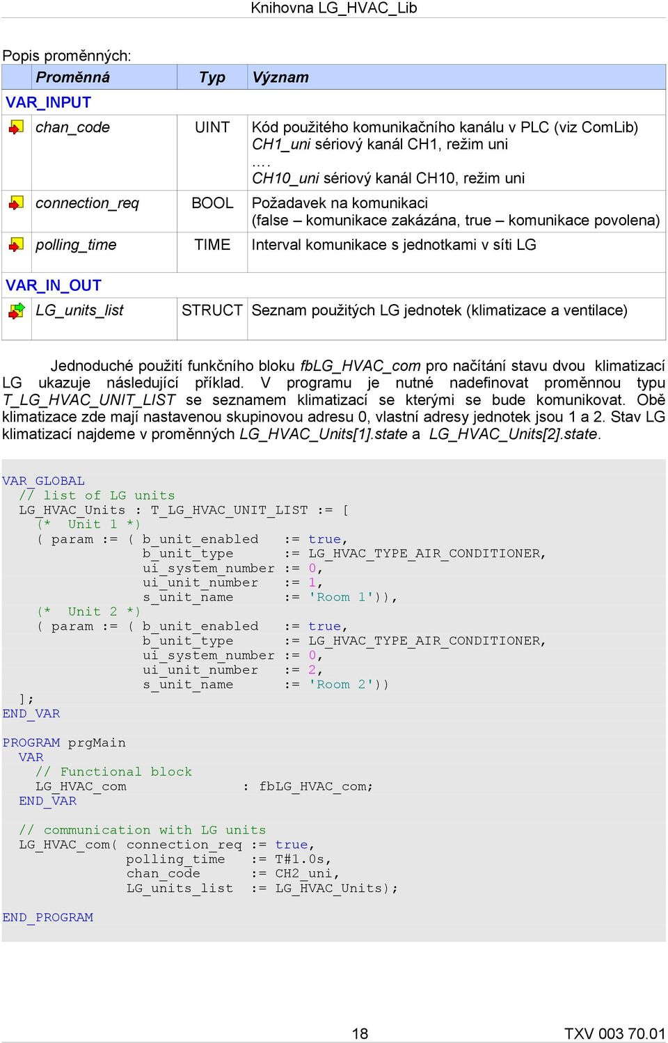 VAR_IN_OUT LG_units_list STRUCT Seznam použitých LG jednotek (klimatizace a ventilace) Jednoduché použití funkčního bloku fblg_hvac_com pro načítání stavu dvou klimatizací LG ukazuje následující