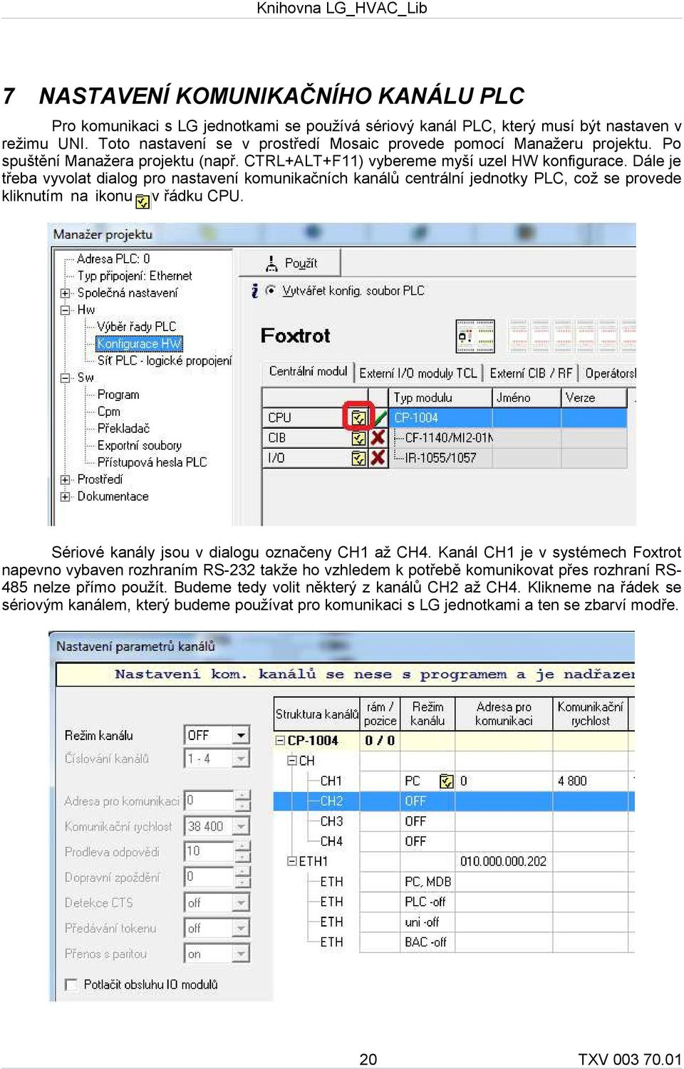 Dále je třeba vyvolat dialog pro nastavení komunikačních kanálů centrální jednotky PLC, což se provede kliknutím na ikonu v řádku CPU. Sériové kanály jsou v dialogu označeny CH1 až CH4.