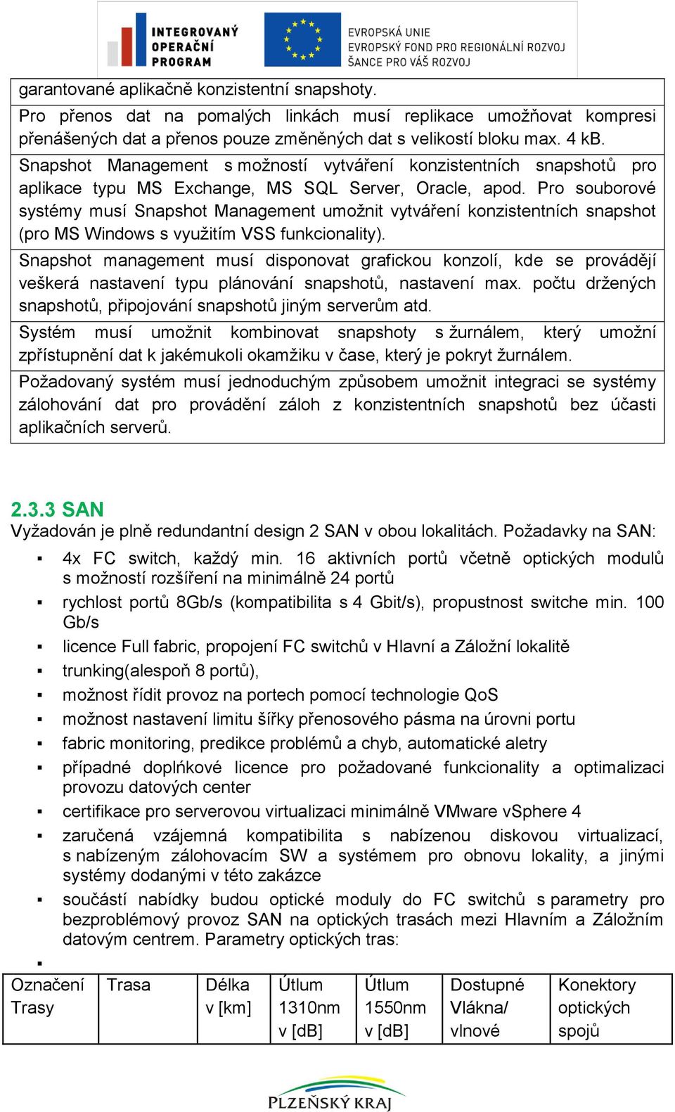 Pro souborové systémy musí Snapshot Management umožnit vytváření konzistentních snapshot (pro MS Windows s využitím VSS funkcionality).