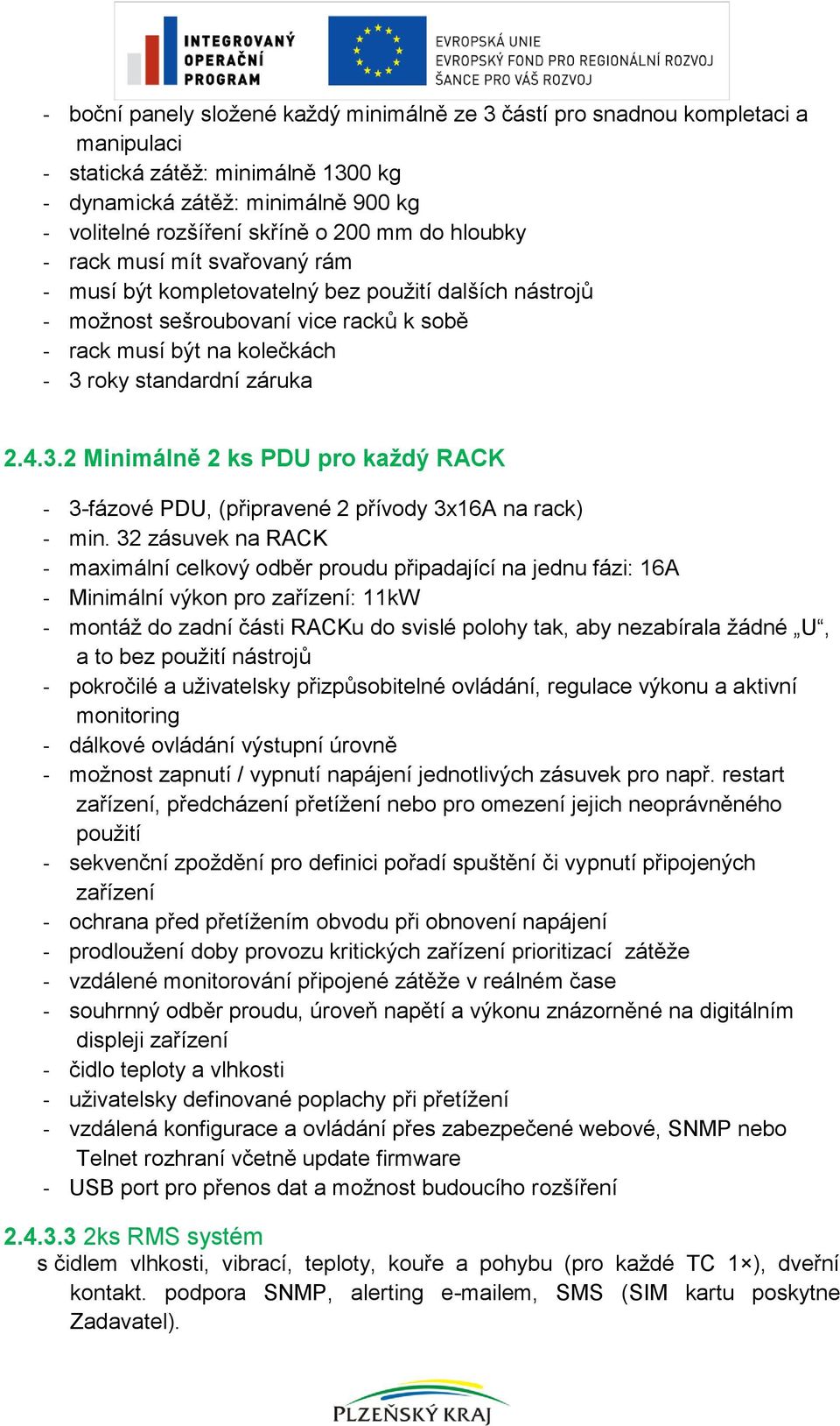 roky standardní záruka 2.4.3.2 Minimálně 2 ks PDU pro každý RACK - 3-fázové PDU, (připravené 2 přívody 3x16A na rack) - min.