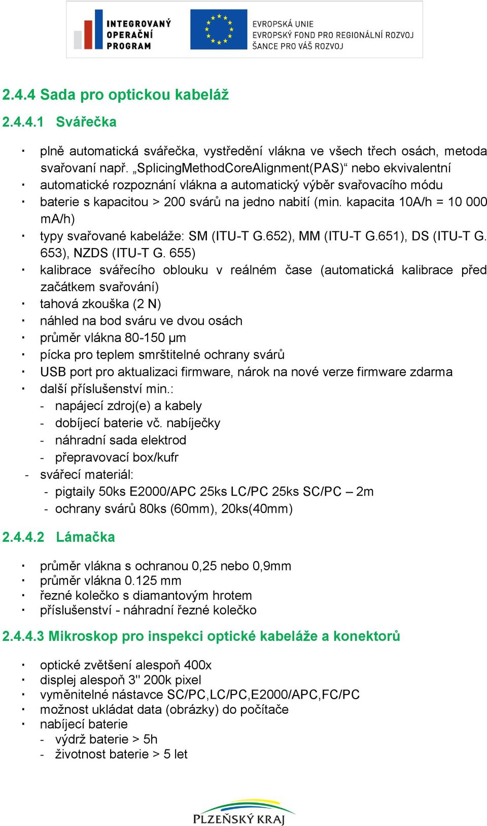 kapacita 10A/h = 10 000 ma/h) typy svařované kabeláže: SM (ITU-T G.652), MM (ITU-T G.651), DS (ITU-T G. 653), NZDS (ITU-T G.