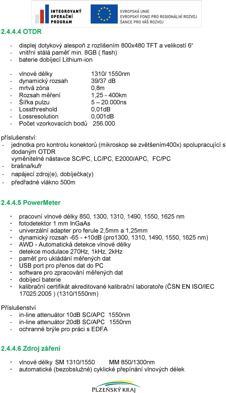 000ns - Lossthreshold 0,01dB - Lossresolution 0,001dB - Počet vzorkovacích bodů 256.