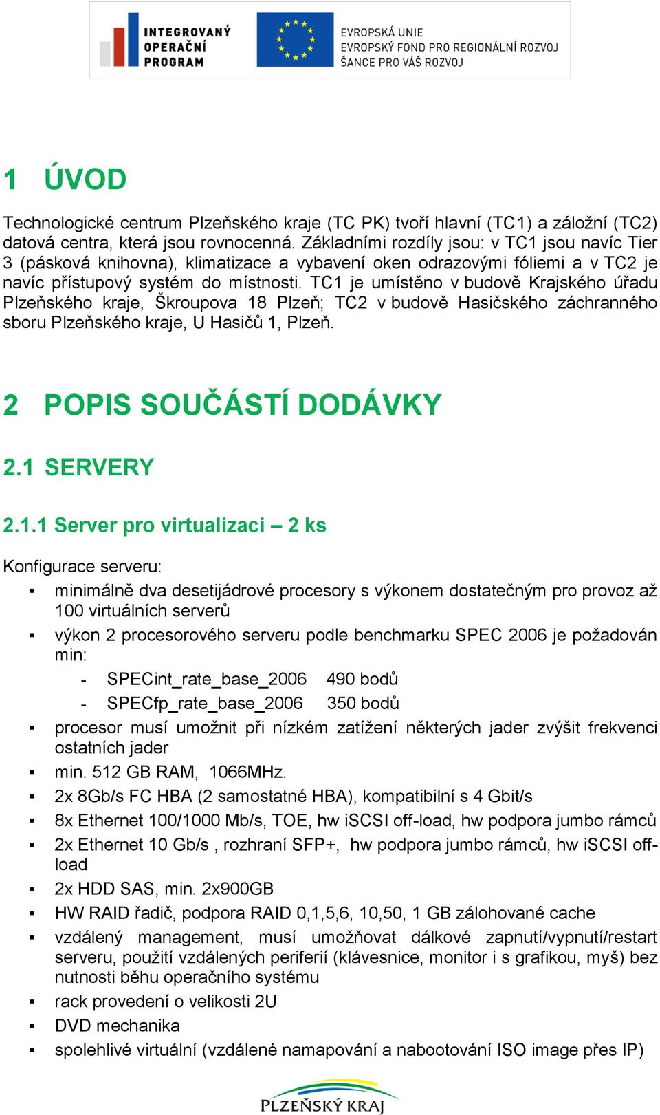 TC1 je umístěno v budově Krajského úřadu Plzeňského kraje, Škroupova 18 Plzeň; TC2 v budově Hasičského záchranného sboru Plzeňského kraje, U Hasičů 1, Plzeň. 2 POPIS SOUČÁSTÍ DODÁVKY 2.1 SERVERY