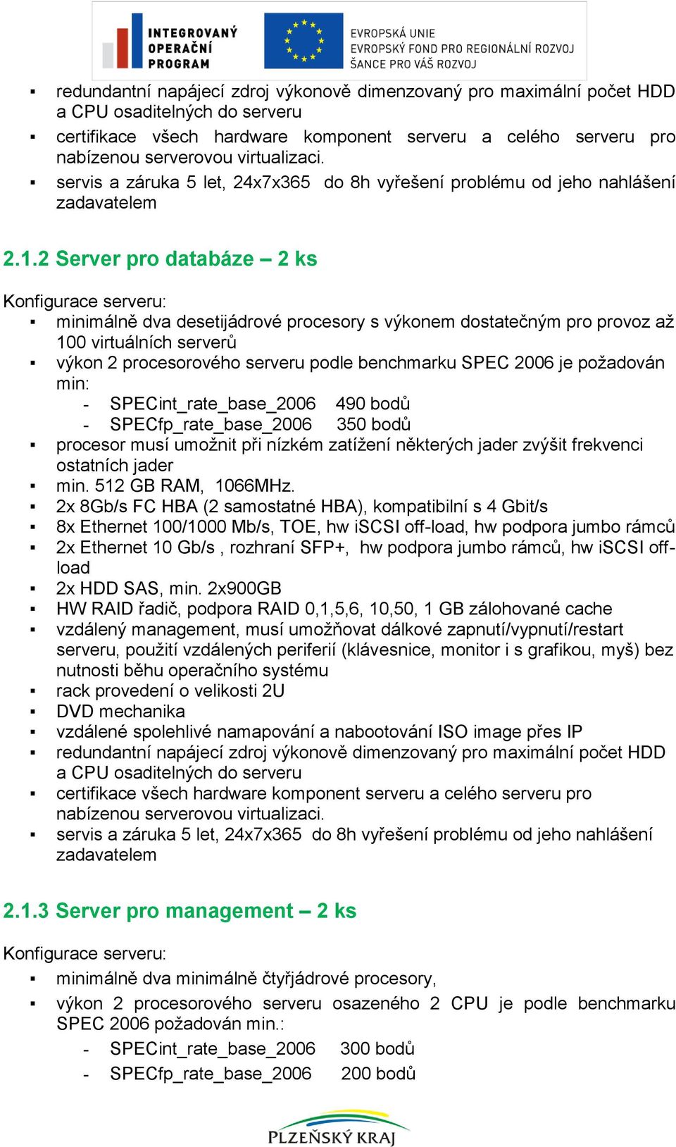 2 Server pro databáze 2 ks Konfigurace serveru: minimálně dva desetijádrové procesory s výkonem dostatečným pro provoz až 100 virtuálních serverů výkon 2 procesorového serveru podle benchmarku SPEC