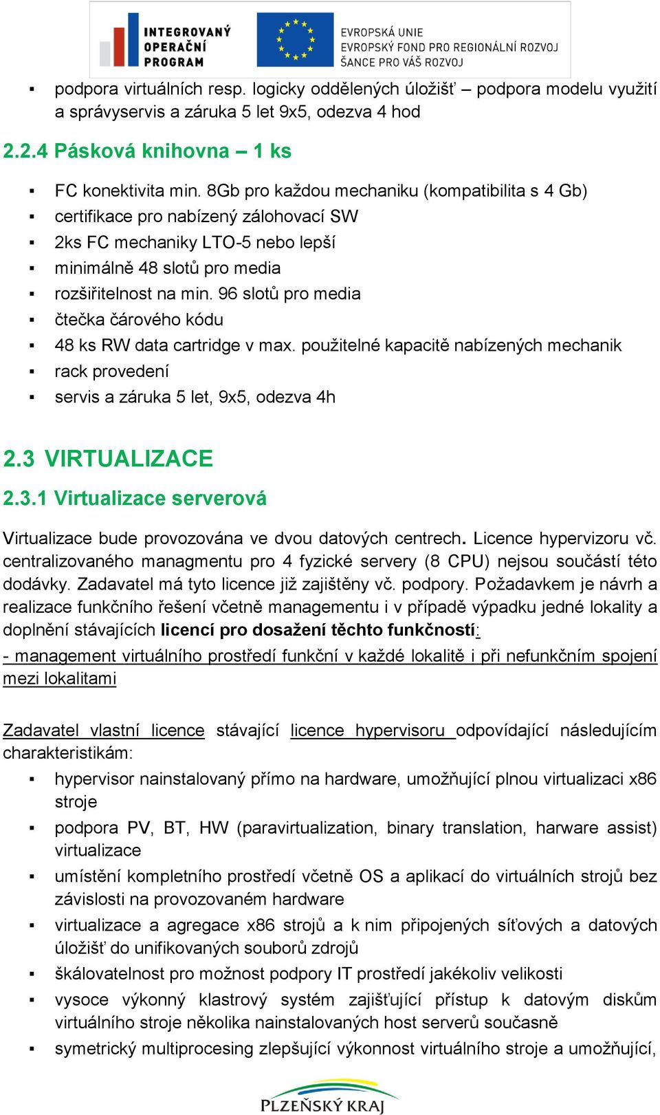 96 slotů pro media čtečka čárového kódu 48 ks RW data cartridge v max. použitelné kapacitě nabízených mechanik rack provedení servis a záruka 5 let, 9x5, odezva 4h 2.3 