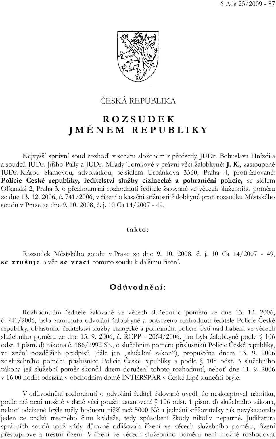 Klárou Slámovou, advokátkou, se sídlem Urbánkova 3360, Praha 4, proti žalované: Policie České republiky, ředitelství služby cizinecké a pohraniční policie, se sídlem Olšanská 2, Praha 3, o