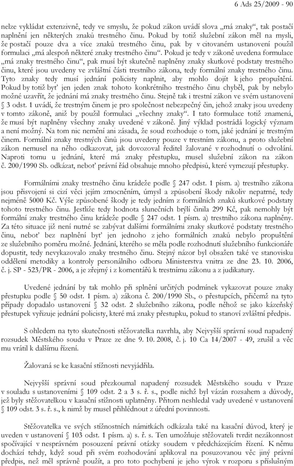 Pokud je tedy v zákoně uvedena formulace má znaky trestného činu, pak musí být skutečně naplněny znaky skutkové podstaty trestného činu, které jsou uvedeny ve zvláštní části trestního zákona, tedy