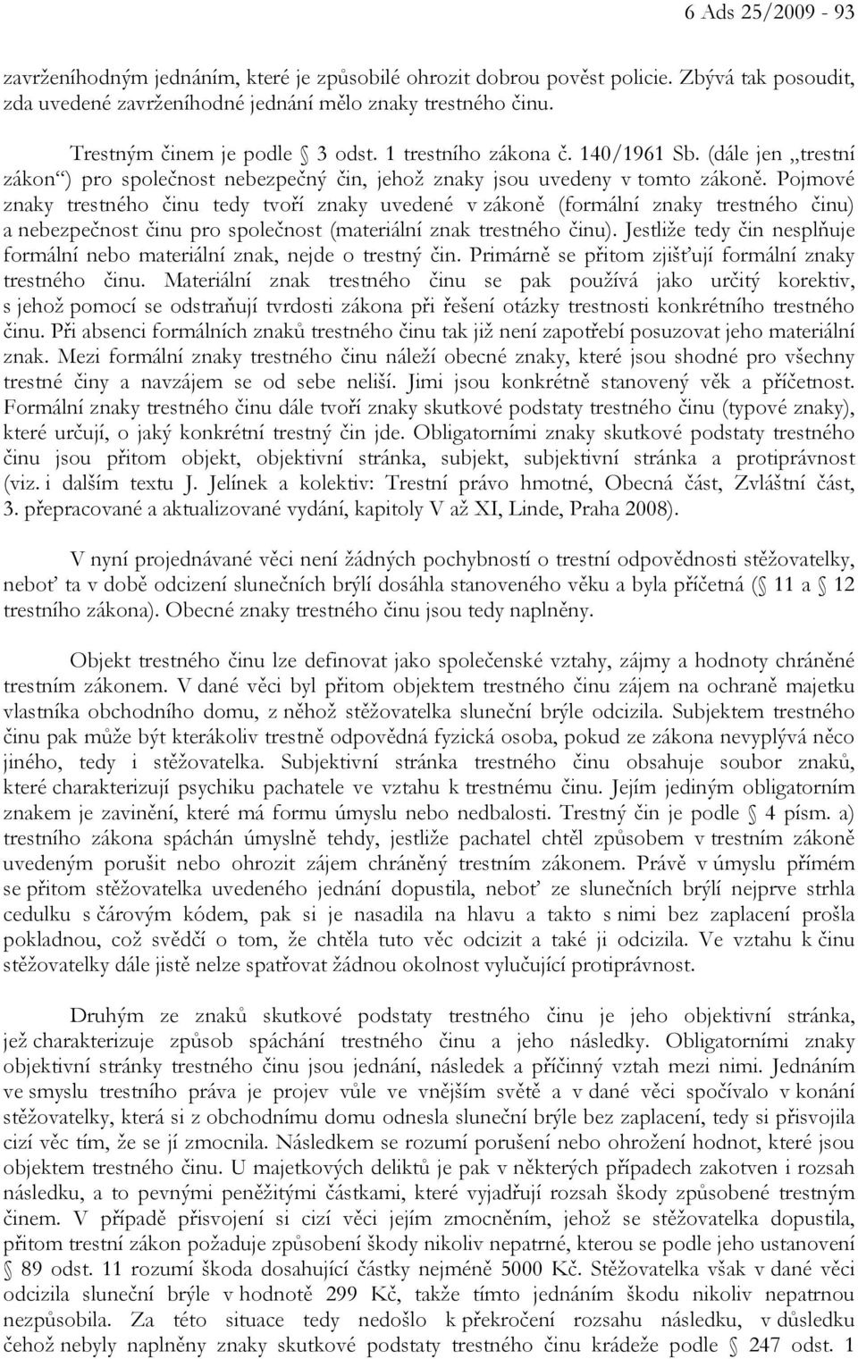 Pojmové znaky trestného činu tedy tvoří znaky uvedené v zákoně (formální znaky trestného činu) a nebezpečnost činu pro společnost (materiální znak trestného činu).