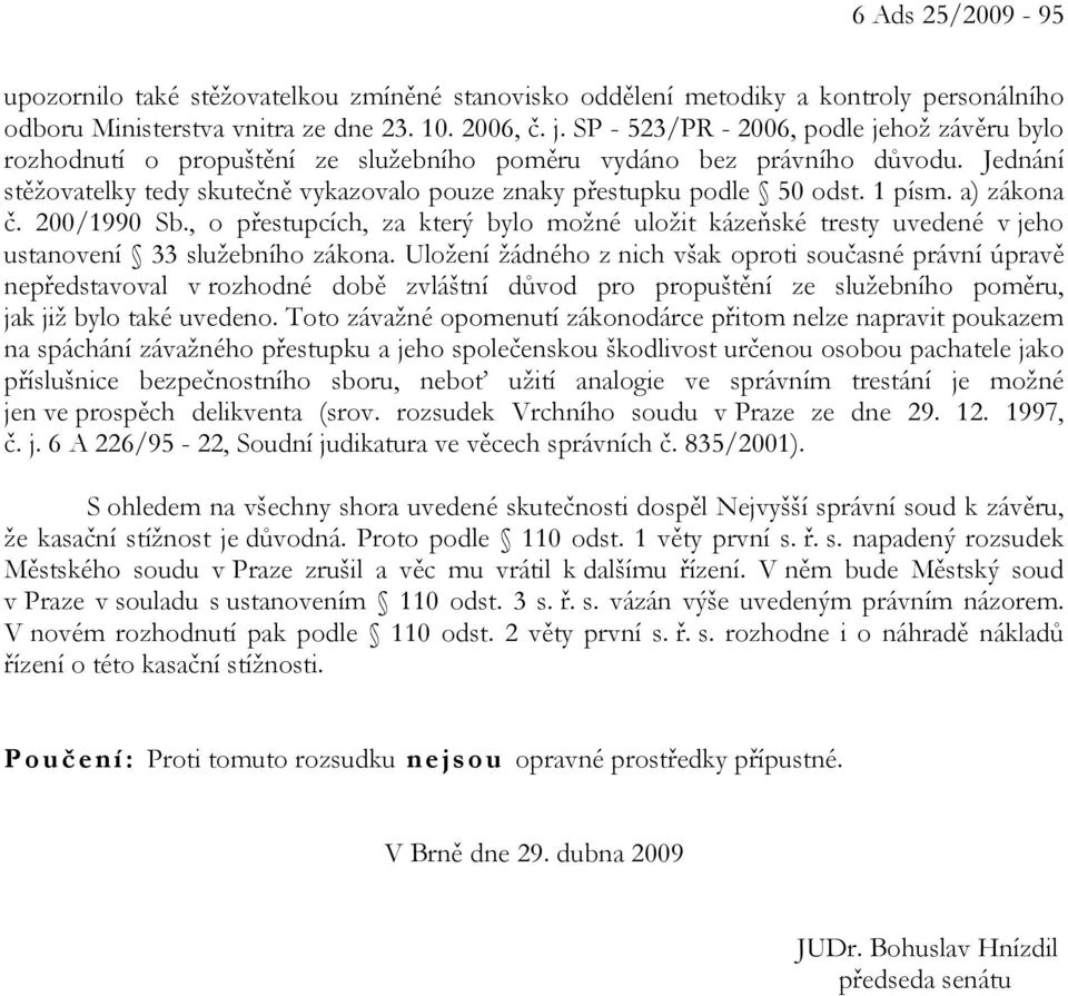 1 písm. a) zákona č. 200/1990 Sb., o přestupcích, za který bylo možné uložit kázeňské tresty uvedené v jeho ustanovení 33 služebního zákona.