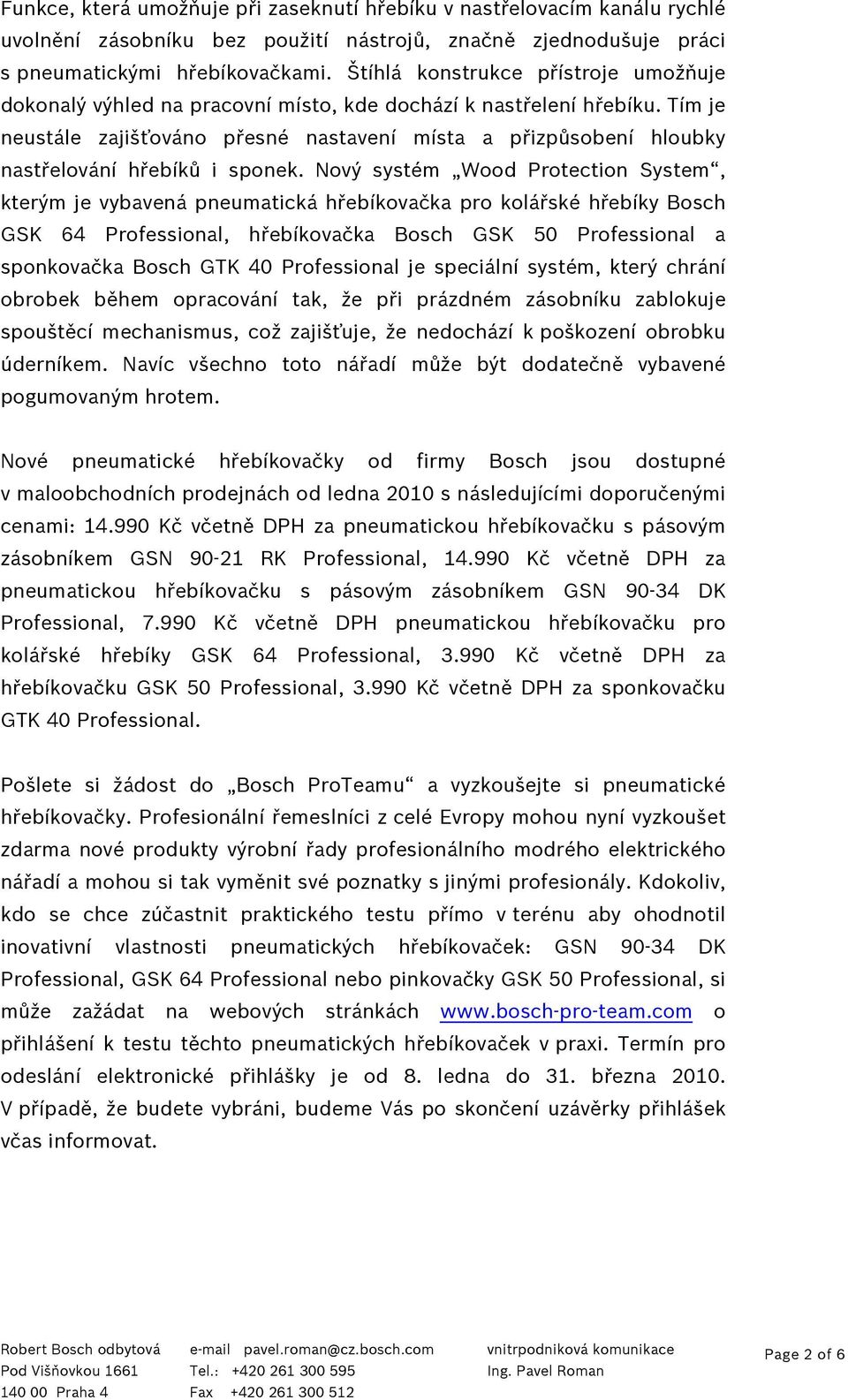 Tím je neustále zajišťováno přesné nastavení místa a přizpůsobení hloubky nastřelování hřebíků i sponek.