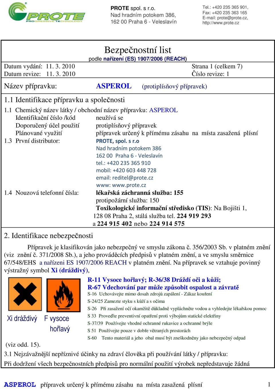 1 Chemický název látky / obchodní název přípravku: ASPEROL Identifikační číslo /kód neužívá se Doporučený účel použití protiplísňový přípravek Plánované využití přípravek určený k přímému zásahu na