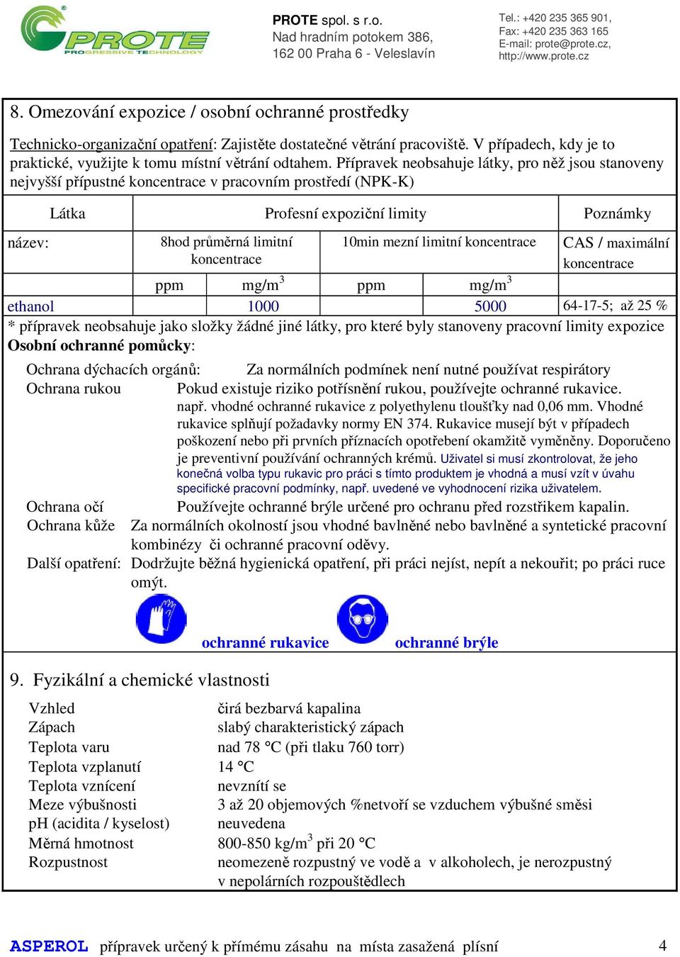 mezní limitní koncentrace CAS / maximální koncentrace ppm mg/m 3 ppm mg/m 3 ethanol 1000 5000 64-17-5; až 25 % * přípravek neobsahuje jako složky žádné jiné látky, pro které byly stanoveny pracovní