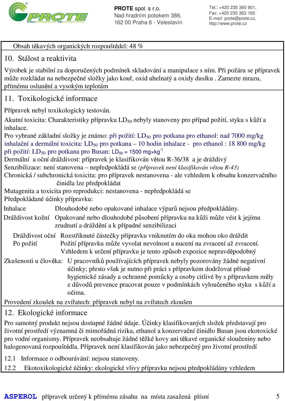 Toxikologické informace Přípravek nebyl toxikologicky testován. Akutní toxicita: Charakteristiky přípravku LD 50 nebyly stanoveny pro případ požití, styku s kůží a inhalace.