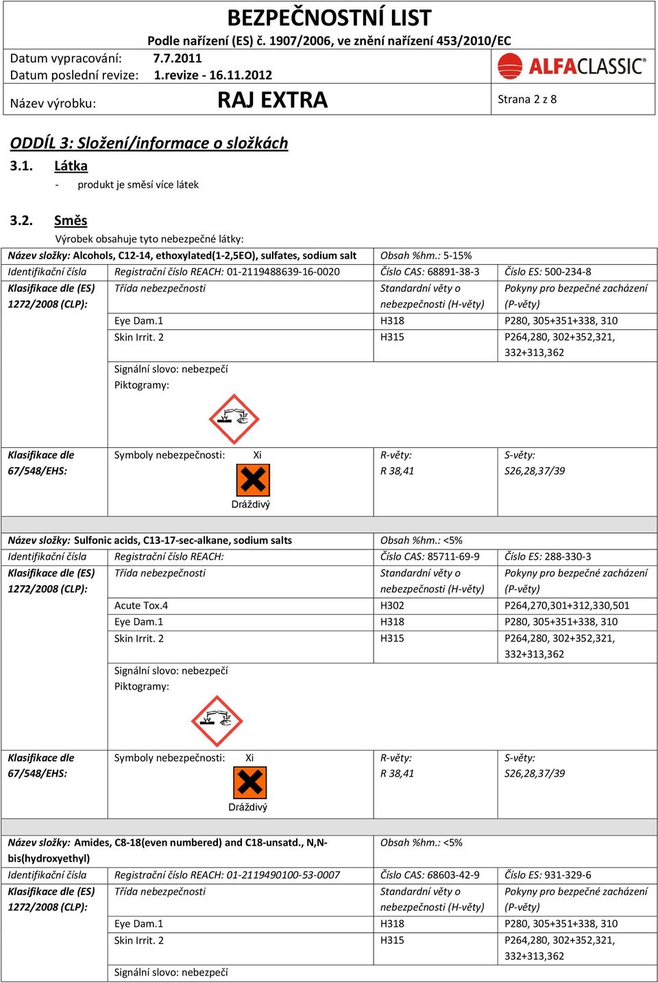 2 H315 P264,280, 302+352,321, 332+313,362 R 38,41 S26,28,37/39 Název složky: Sulfonic acids, C13-17-sec-alkane, sodium salts Obsah %hm.