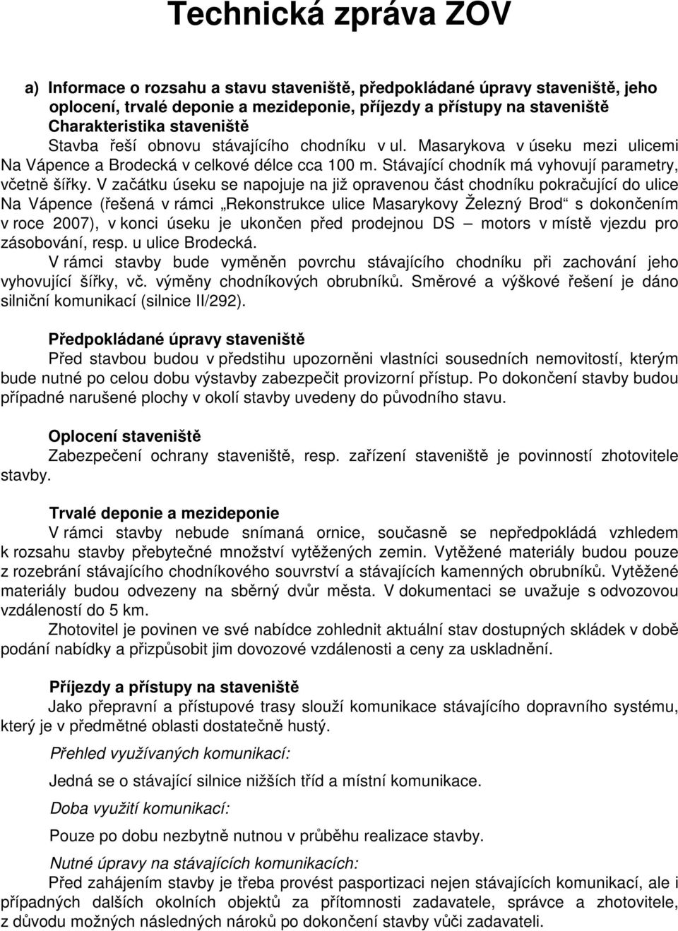 V začátku úseku se napojuje na již opravenou část chodníku pokračující do ulice Na Vápence (řešená v rámci Rekonstrukce ulice Masarykovy Železný Brod s dokončením v roce 2007), v konci úseku je